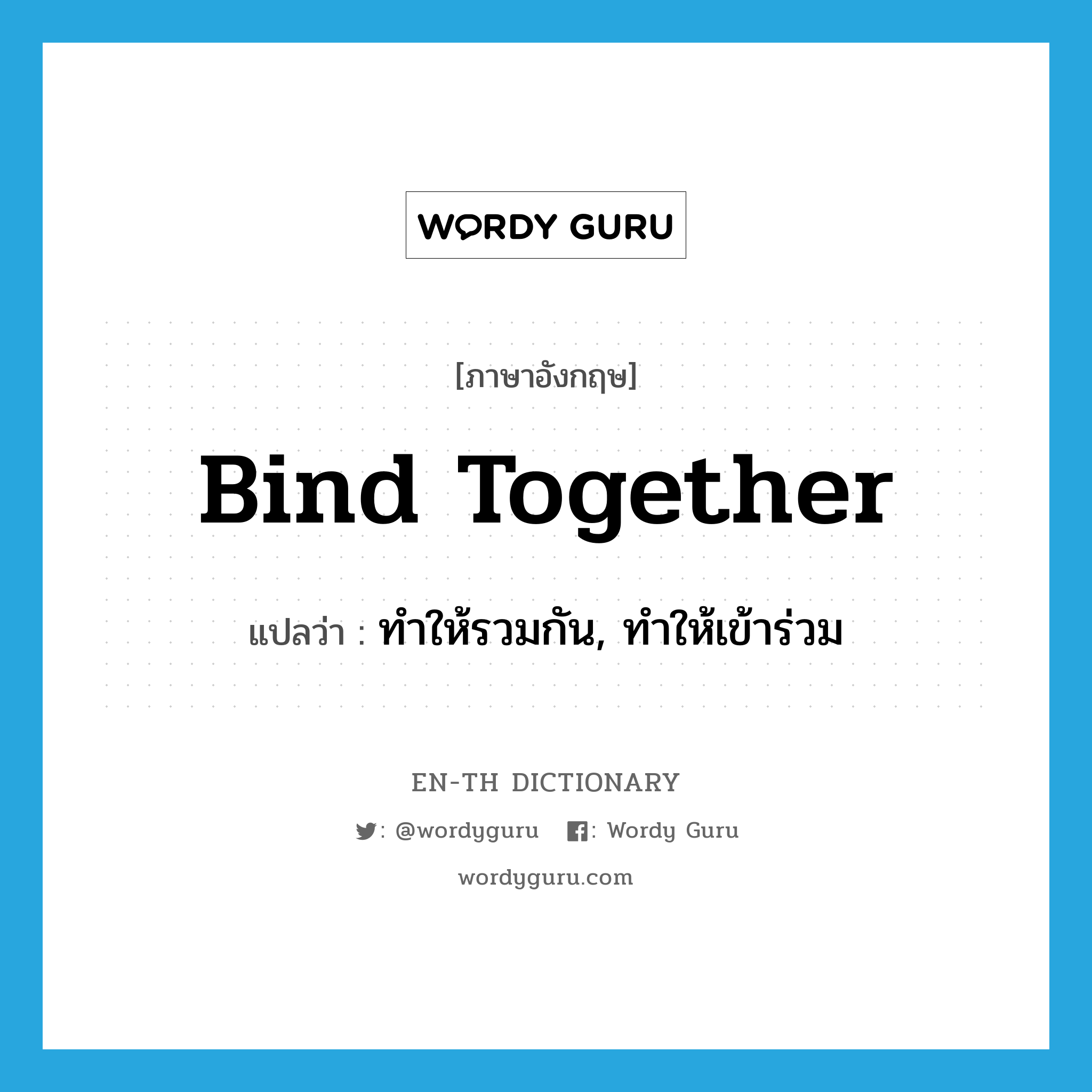 bind together แปลว่า?, คำศัพท์ภาษาอังกฤษ bind together แปลว่า ทำให้รวมกัน, ทำให้เข้าร่วม ประเภท PHRV หมวด PHRV