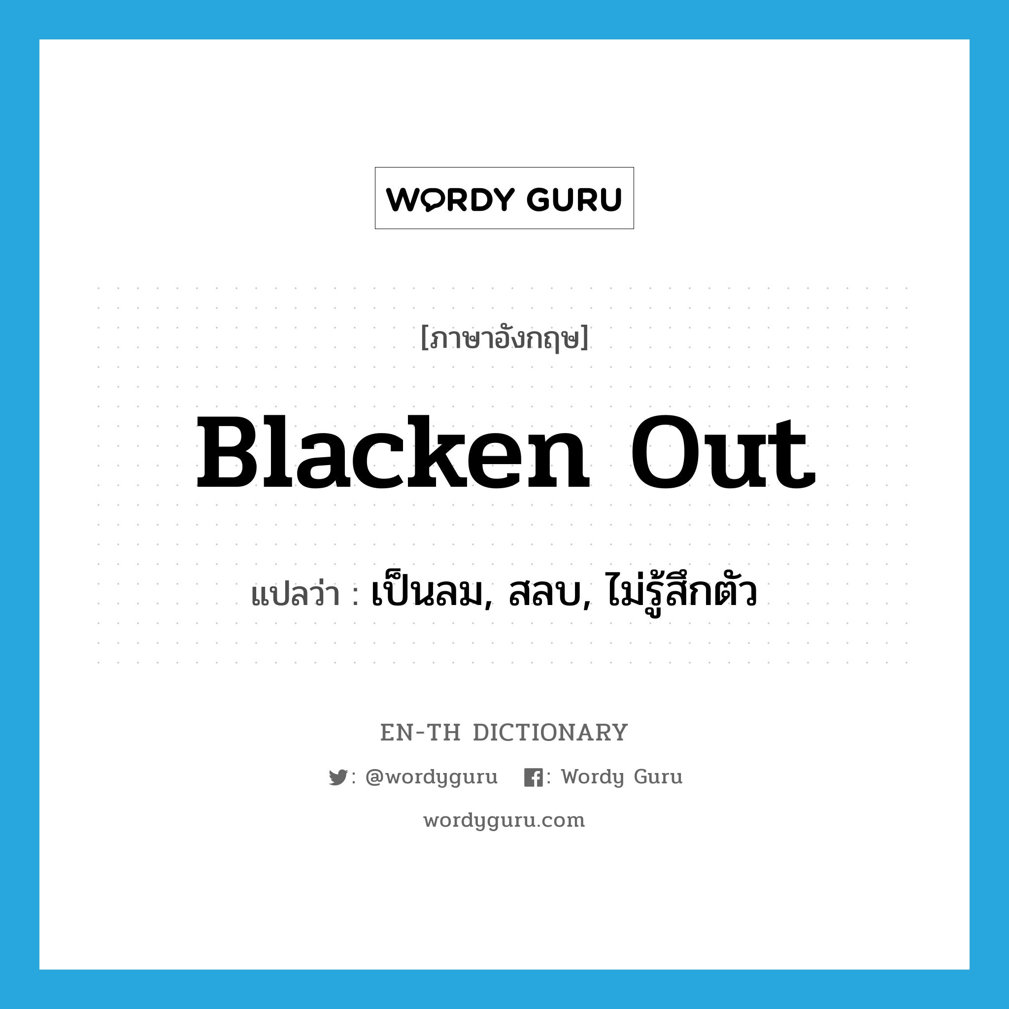 blacken out แปลว่า?, คำศัพท์ภาษาอังกฤษ blacken out แปลว่า เป็นลม, สลบ, ไม่รู้สึกตัว ประเภท PHRV หมวด PHRV