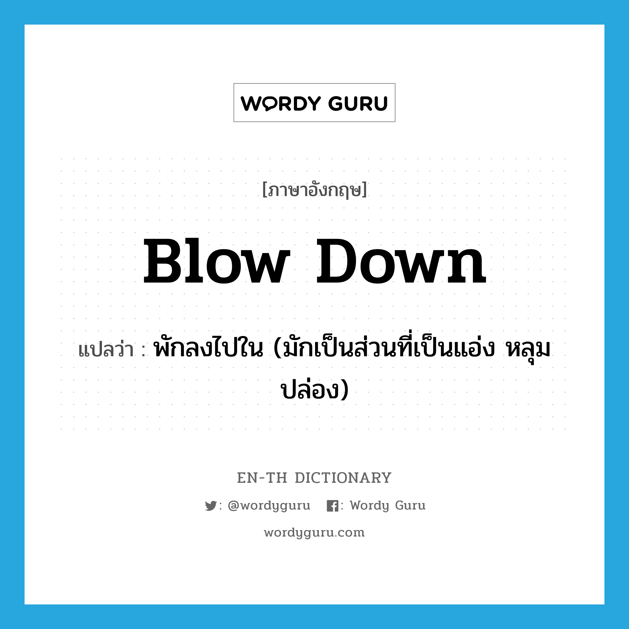 blow down แปลว่า?, คำศัพท์ภาษาอังกฤษ blow down แปลว่า พักลงไปใน (มักเป็นส่วนที่เป็นแอ่ง หลุม ปล่อง) ประเภท PHRV หมวด PHRV