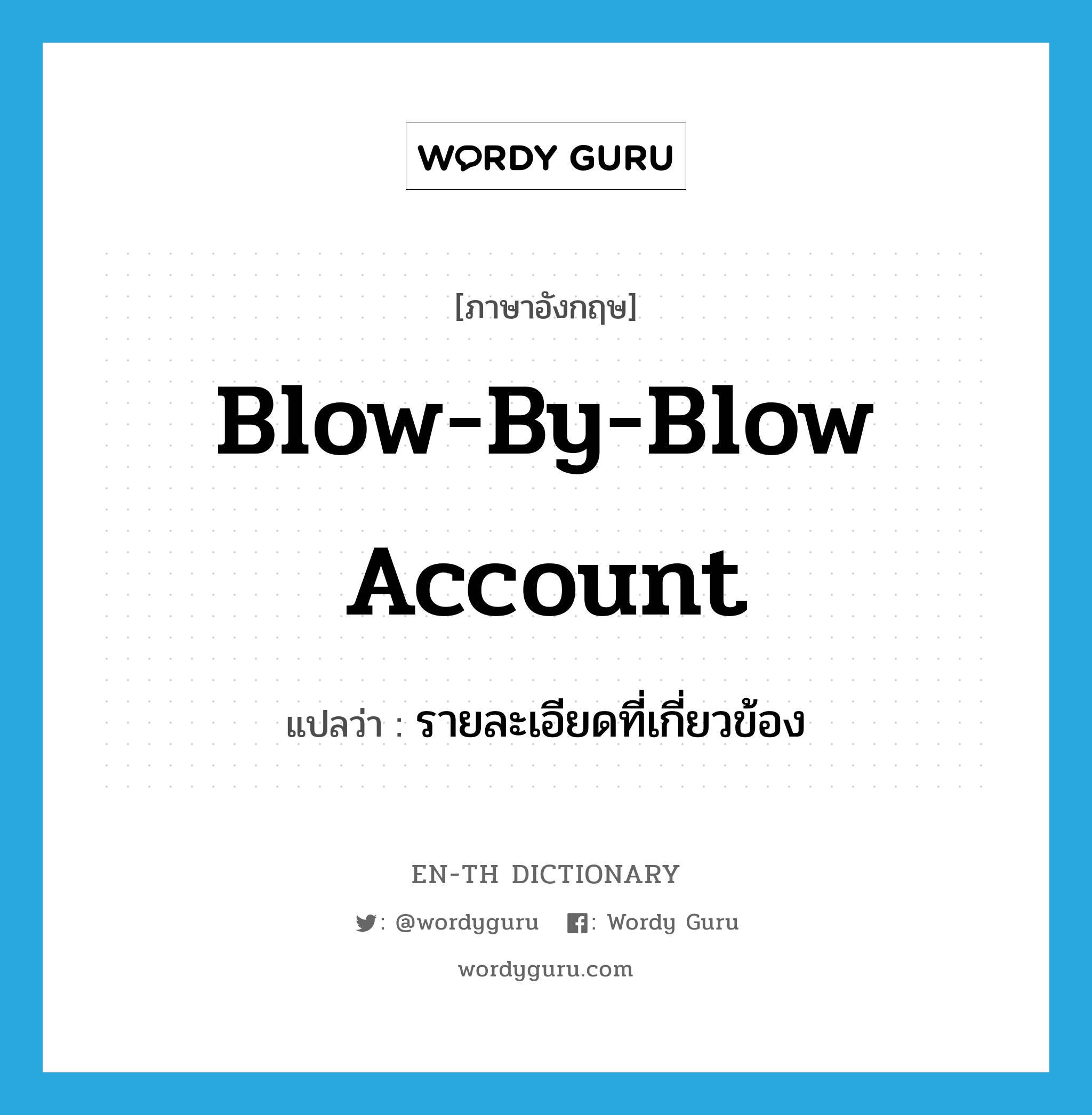 blow-by-blow account แปลว่า?, คำศัพท์ภาษาอังกฤษ blow-by-blow account แปลว่า รายละเอียดที่เกี่ยวข้อง ประเภท IDM หมวด IDM