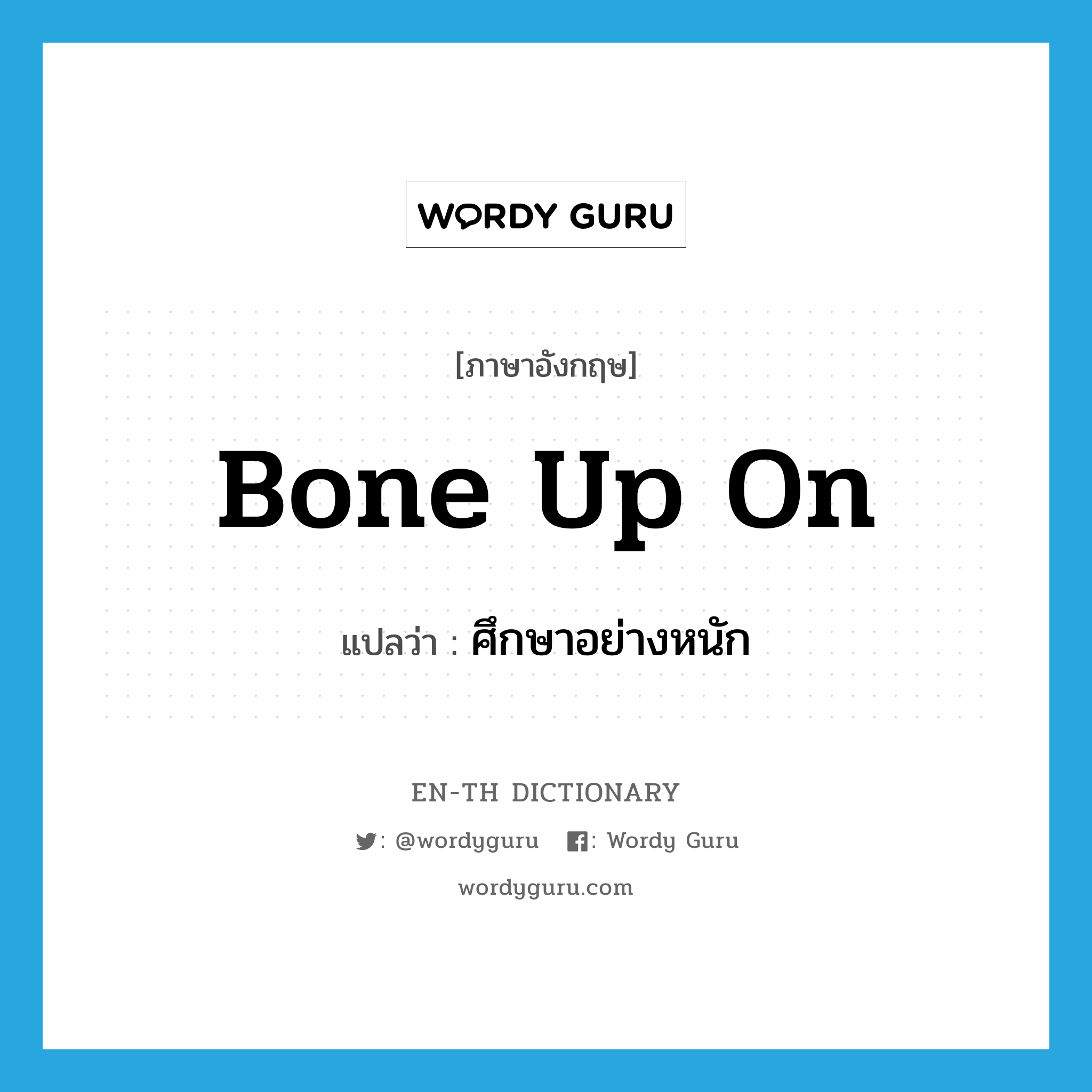 bone up on แปลว่า?, คำศัพท์ภาษาอังกฤษ bone up on แปลว่า ศึกษาอย่างหนัก ประเภท PHRV หมวด PHRV