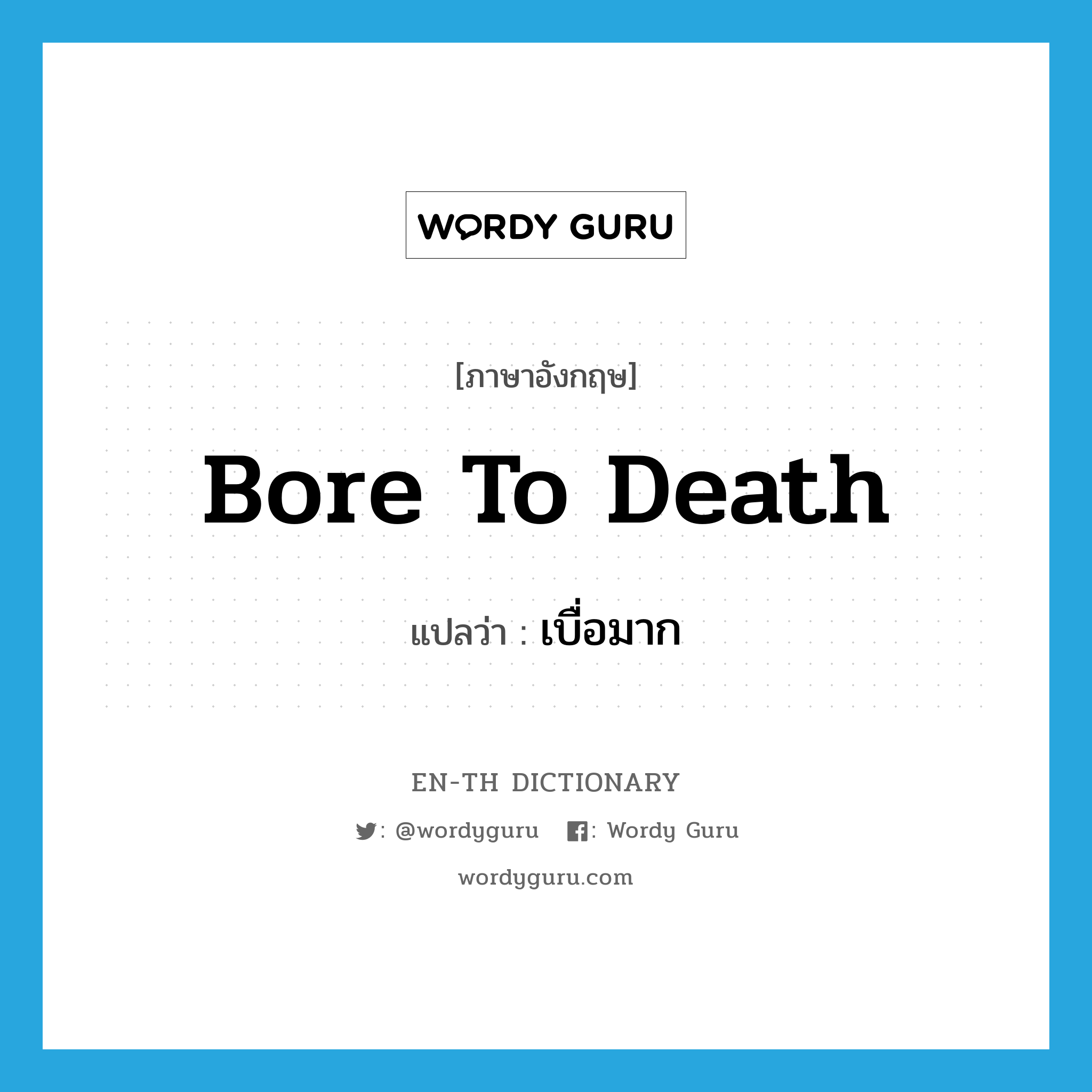 bore to death แปลว่า?, คำศัพท์ภาษาอังกฤษ bore to death แปลว่า เบื่อมาก ประเภท PHRV หมวด PHRV