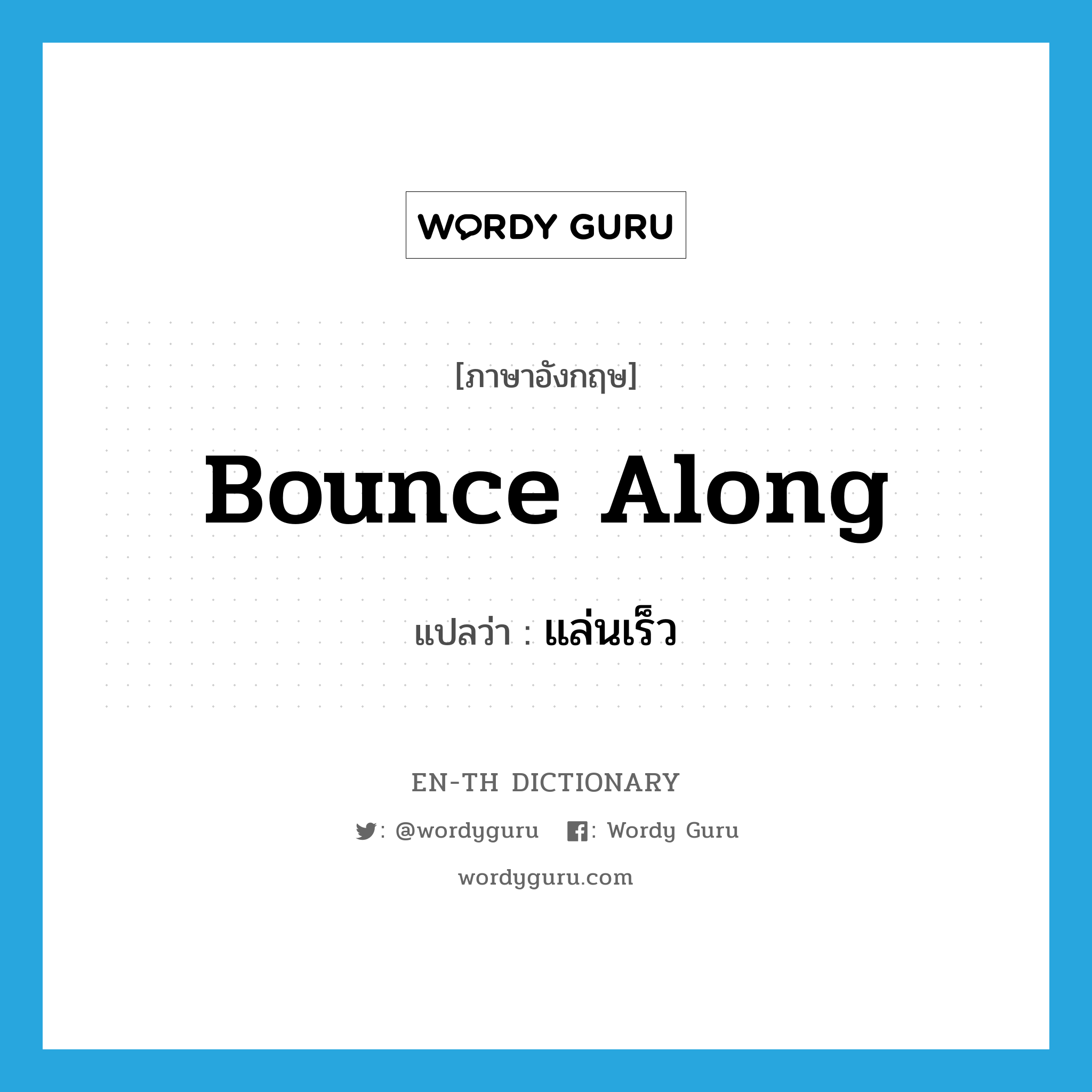bounce along แปลว่า?, คำศัพท์ภาษาอังกฤษ bounce along แปลว่า แล่นเร็ว ประเภท PHRV หมวด PHRV