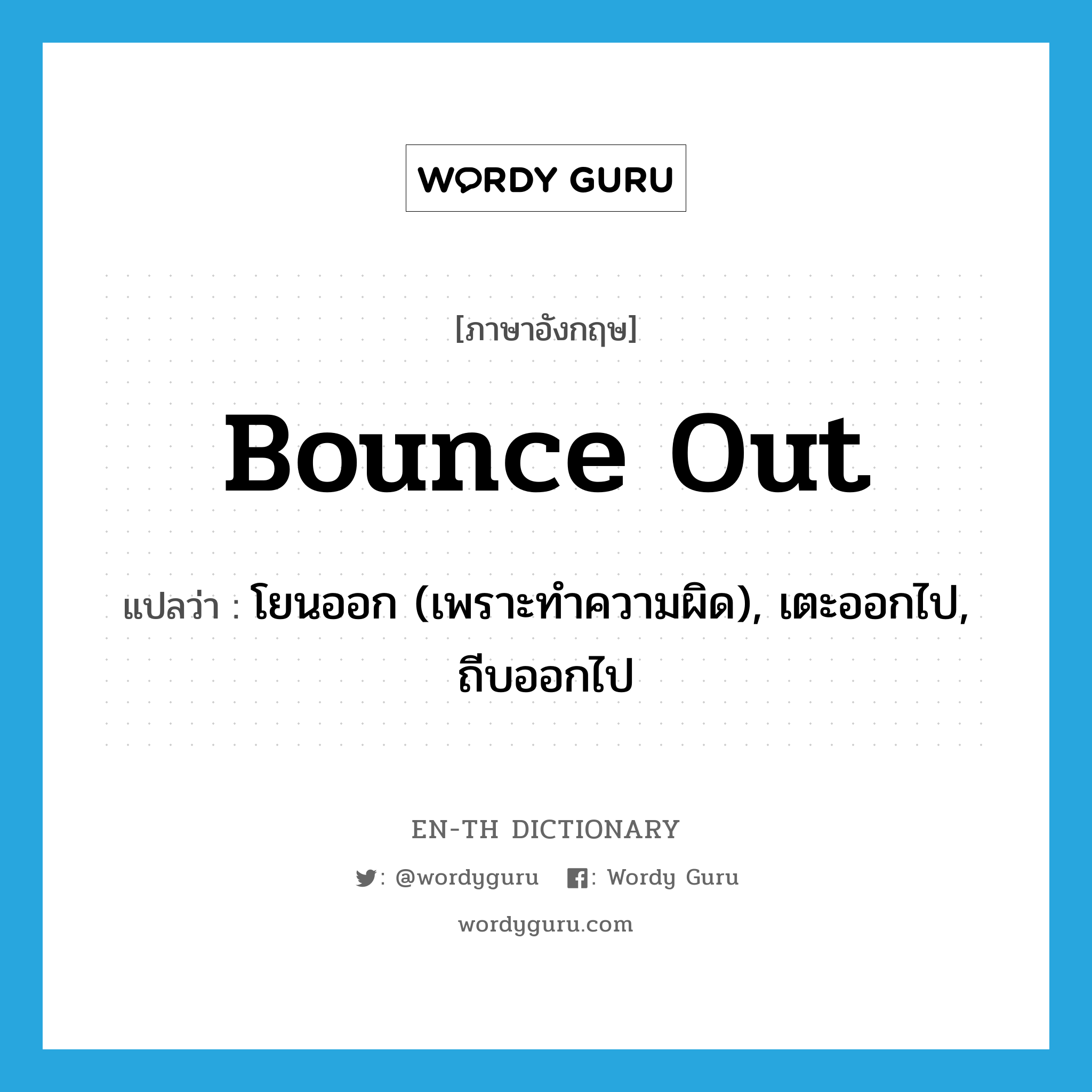 bounce out แปลว่า?, คำศัพท์ภาษาอังกฤษ bounce out แปลว่า โยนออก (เพราะทำความผิด), เตะออกไป, ถีบออกไป ประเภท PHRV หมวด PHRV