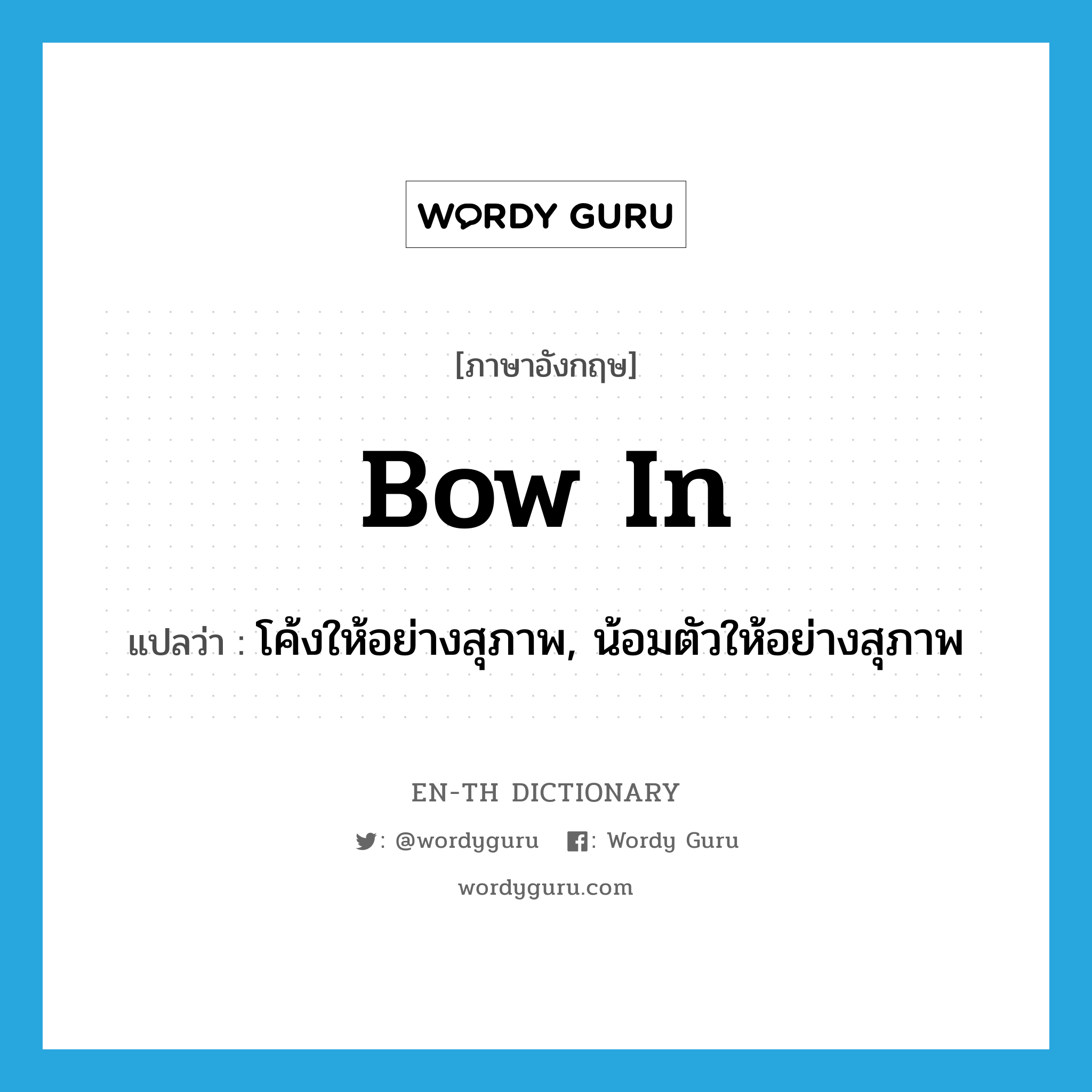 bow in แปลว่า?, คำศัพท์ภาษาอังกฤษ bow in แปลว่า โค้งให้อย่างสุภาพ, น้อมตัวให้อย่างสุภาพ ประเภท PHRV หมวด PHRV