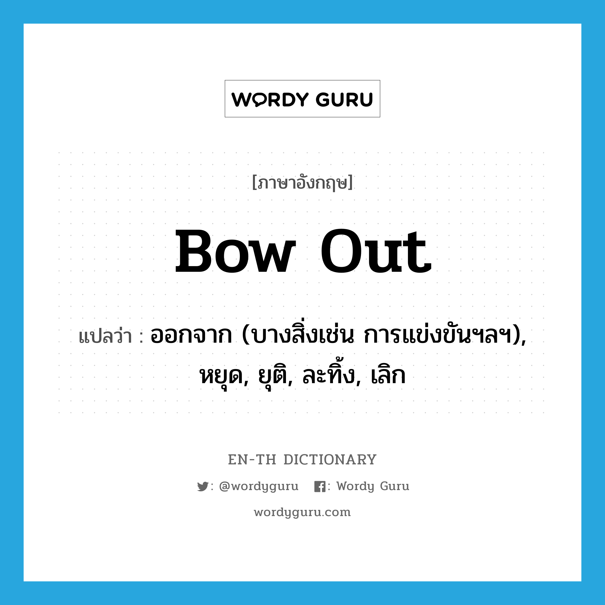 bow out แปลว่า?, คำศัพท์ภาษาอังกฤษ bow out แปลว่า ออกจาก (บางสิ่งเช่น การแข่งขันฯลฯ), หยุด, ยุติ, ละทิ้ง, เลิก ประเภท PHRV หมวด PHRV