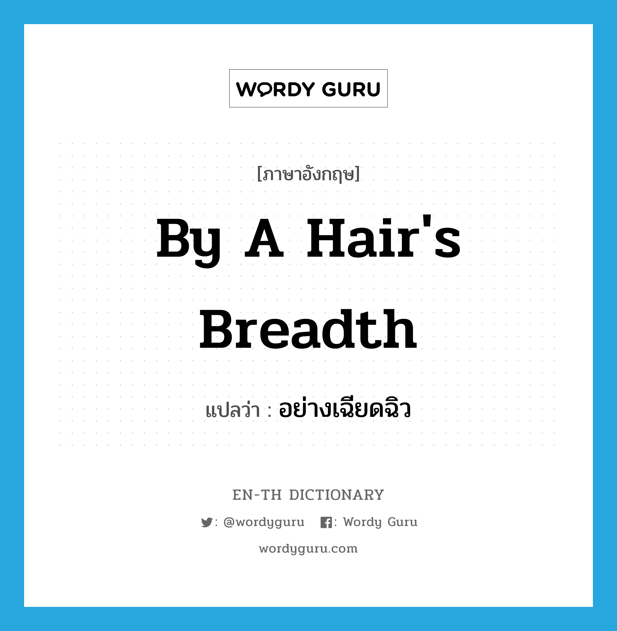 by a hair's breadth แปลว่า?, คำศัพท์ภาษาอังกฤษ by a hair's breadth แปลว่า อย่างเฉียดฉิว ประเภท IDM หมวด IDM