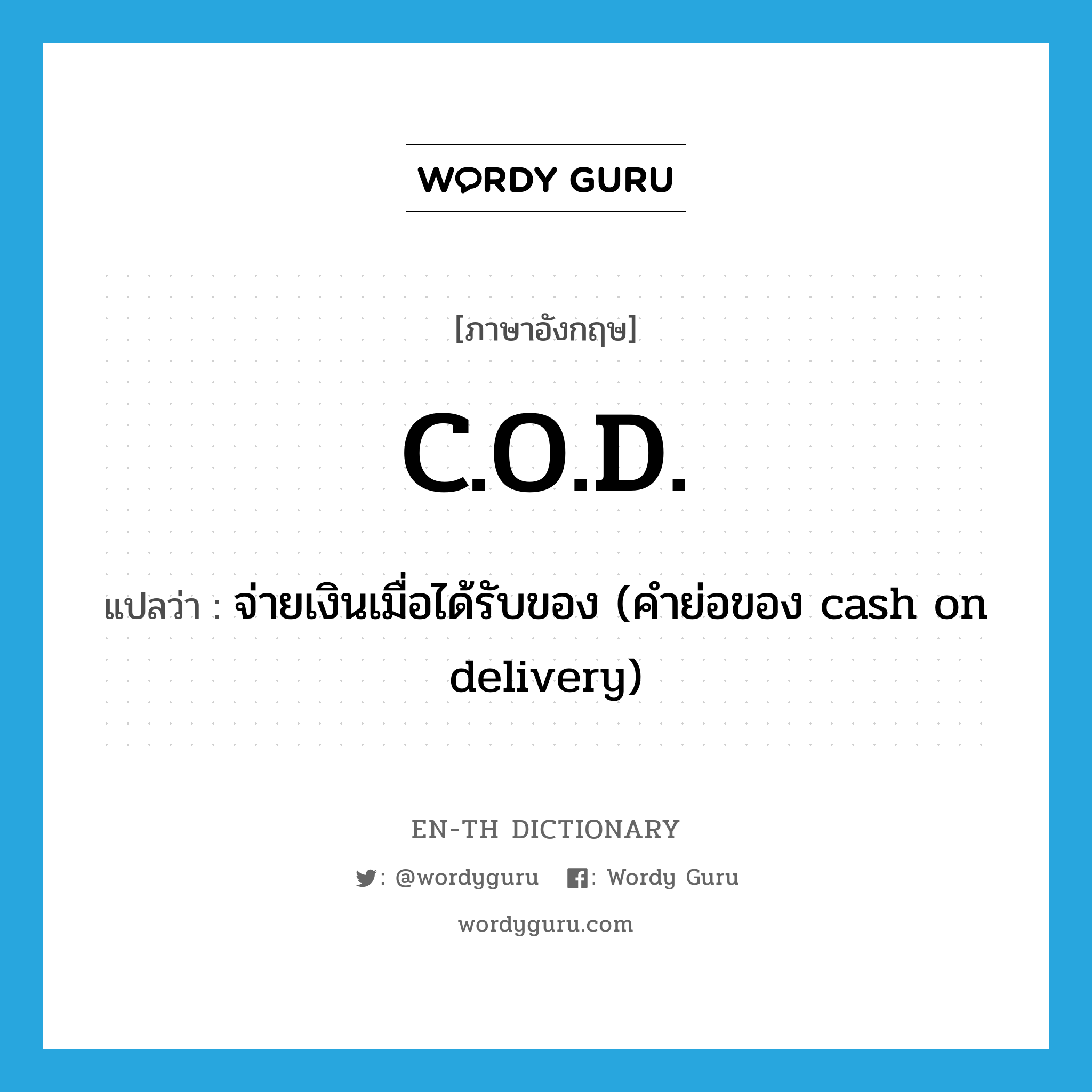 C.O.D. แปลว่า?, คำศัพท์ภาษาอังกฤษ C.O.D. แปลว่า จ่ายเงินเมื่อได้รับของ (คำย่อของ cash on delivery) ประเภท ADJ หมวด ADJ