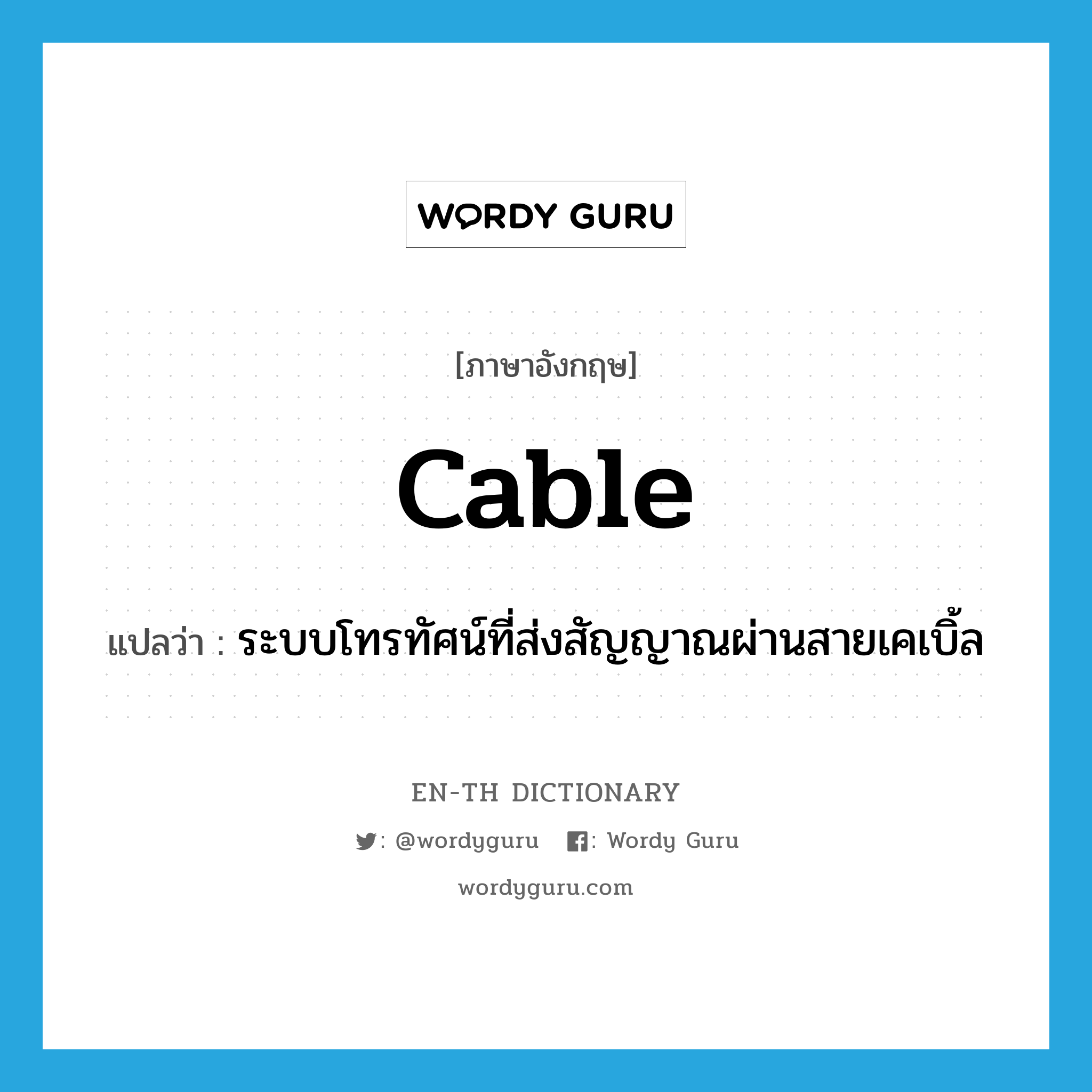 cable แปลว่า?, คำศัพท์ภาษาอังกฤษ cable แปลว่า ระบบโทรทัศน์ที่ส่งสัญญาณผ่านสายเคเบิ้ล ประเภท N หมวด N