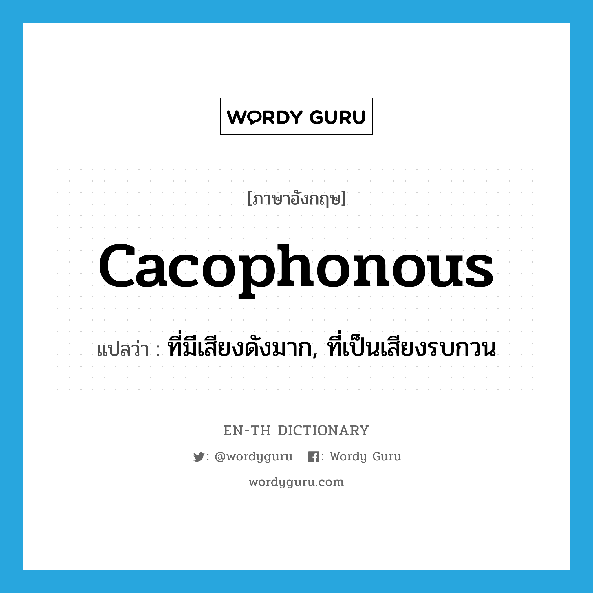 cacophonous แปลว่า?, คำศัพท์ภาษาอังกฤษ cacophonous แปลว่า ที่มีเสียงดังมาก, ที่เป็นเสียงรบกวน ประเภท ADJ หมวด ADJ