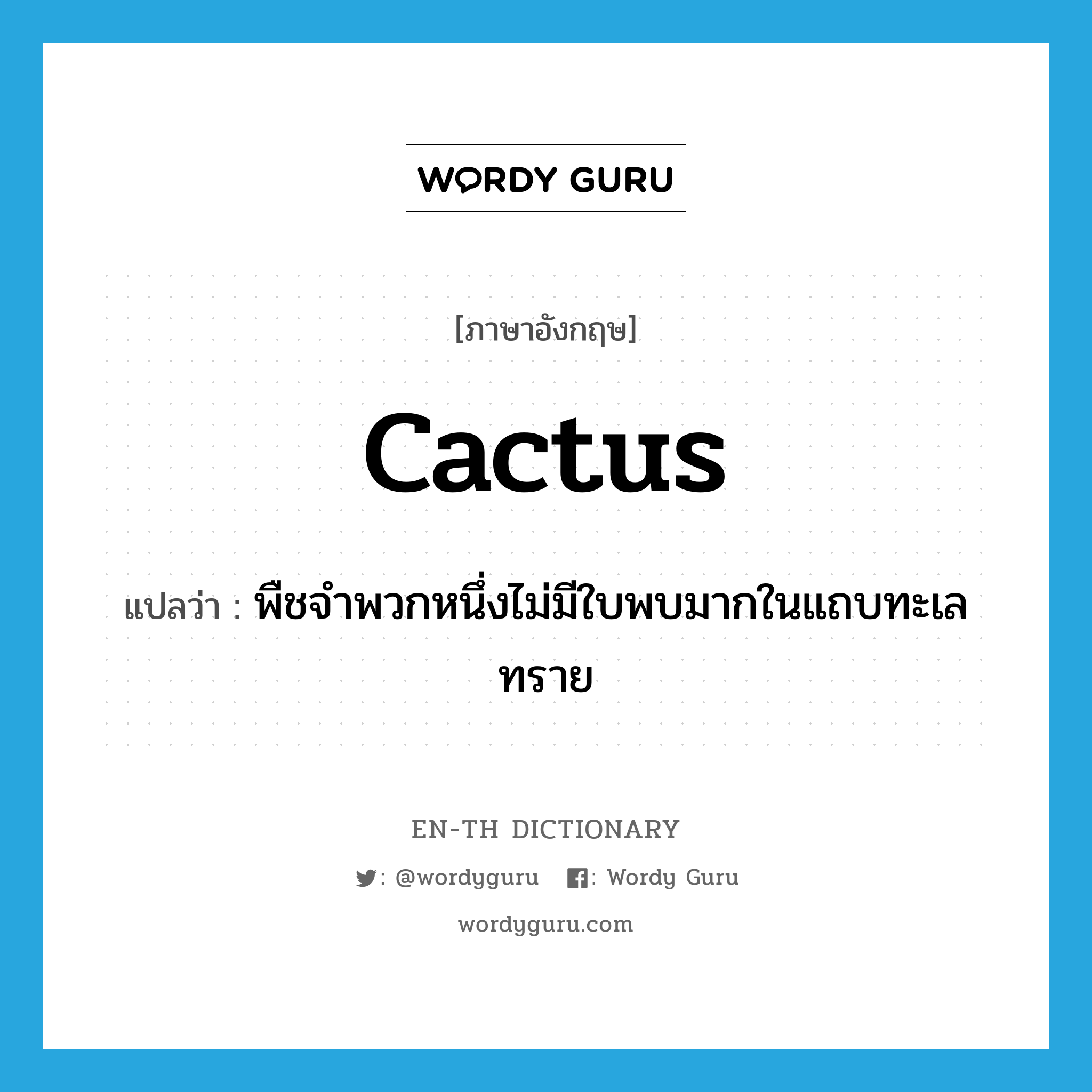 cactus แปลว่า?, คำศัพท์ภาษาอังกฤษ cactus แปลว่า พืชจำพวกหนึ่งไม่มีใบพบมากในแถบทะเลทราย ประเภท N หมวด N