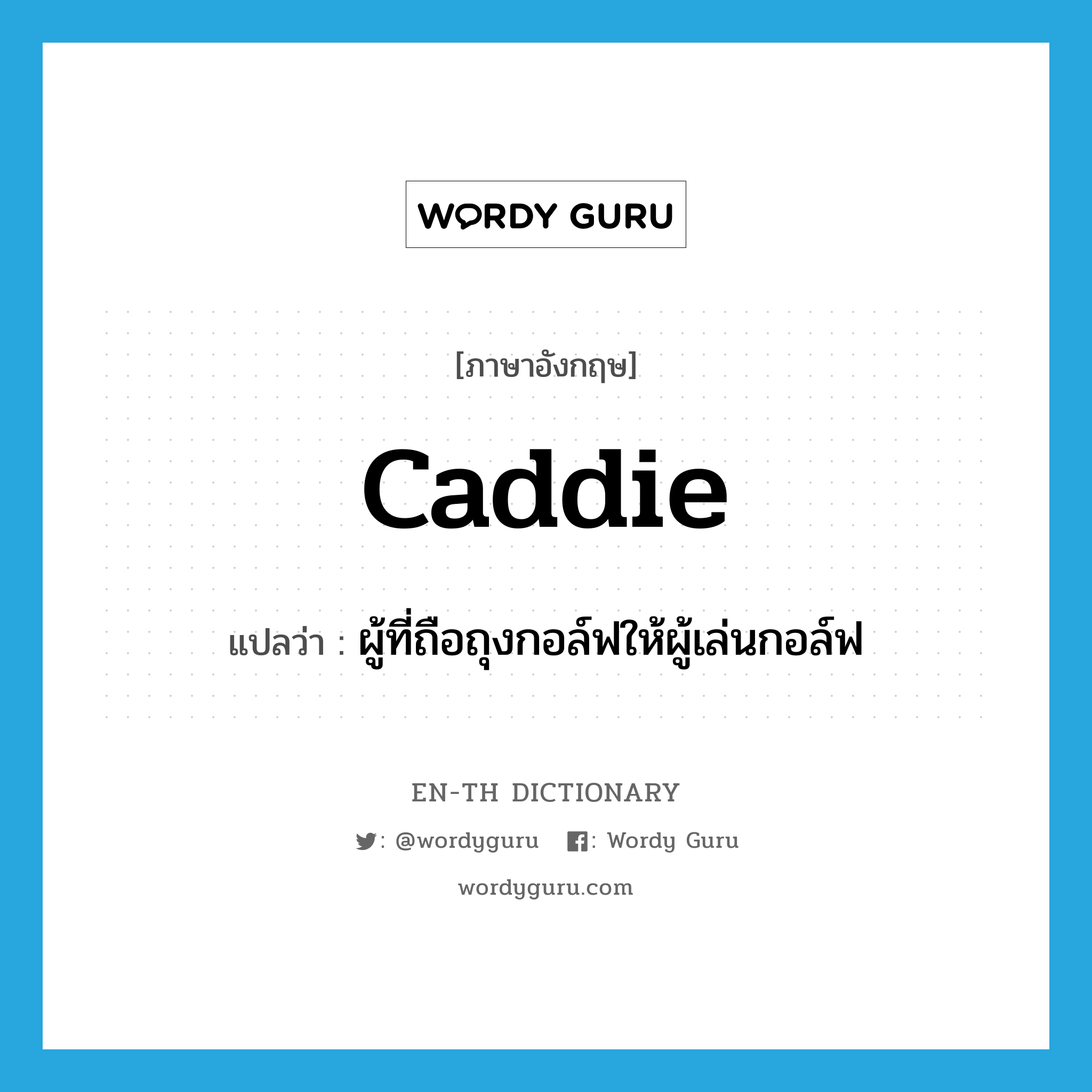 caddie แปลว่า?, คำศัพท์ภาษาอังกฤษ caddie แปลว่า ผู้ที่ถือถุงกอล์ฟให้ผู้เล่นกอล์ฟ ประเภท N หมวด N