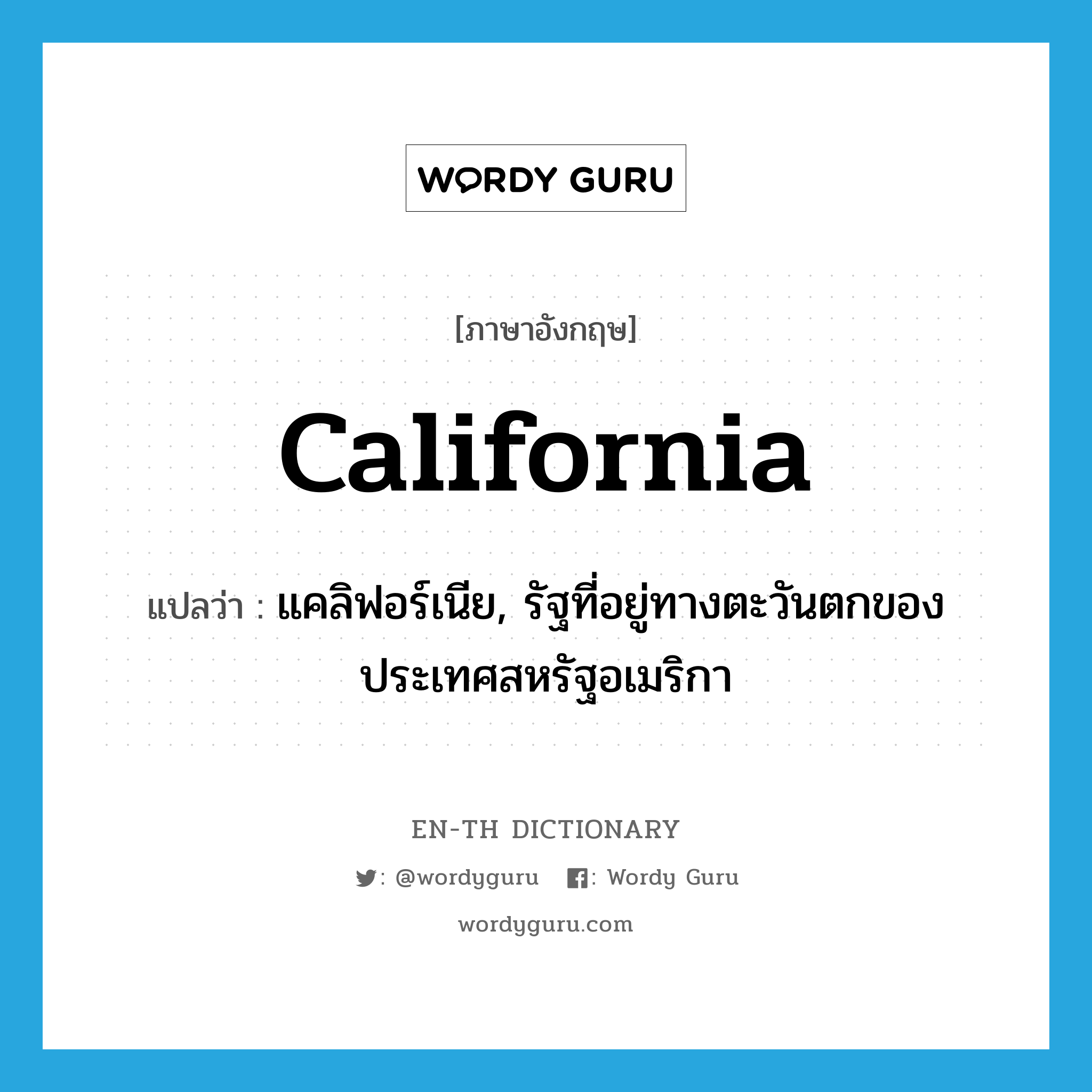 California แปลว่า?, คำศัพท์ภาษาอังกฤษ California แปลว่า แคลิฟอร์เนีย, รัฐที่อยู่ทางตะวันตกของประเทศสหรัฐอเมริกา ประเภท N หมวด N