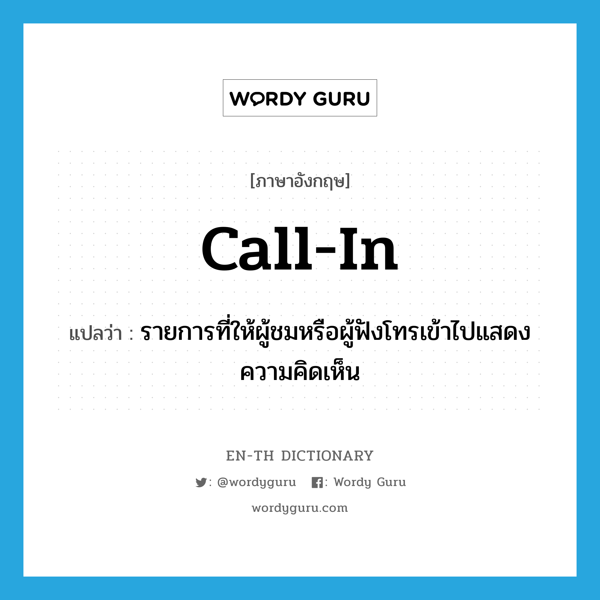 call in แปลว่า?, คำศัพท์ภาษาอังกฤษ call-in แปลว่า รายการที่ให้ผู้ชมหรือผู้ฟังโทรเข้าไปแสดงความคิดเห็น ประเภท N หมวด N