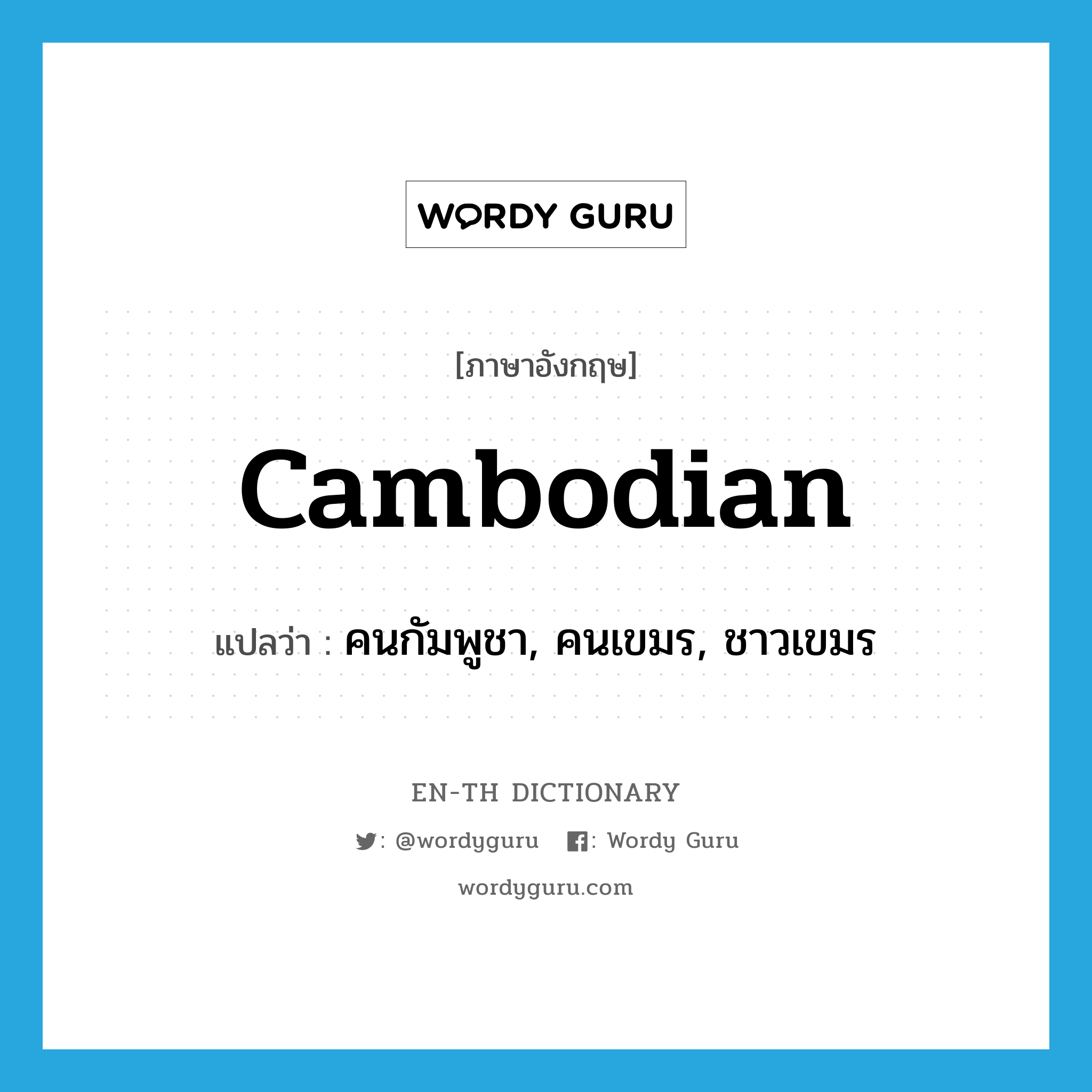 คนกัมพูชา, คนเขมร, ชาวเขมร ภาษาอังกฤษ?, คำศัพท์ภาษาอังกฤษ คนกัมพูชา, คนเขมร, ชาวเขมร แปลว่า Cambodian ประเภท N หมวด N