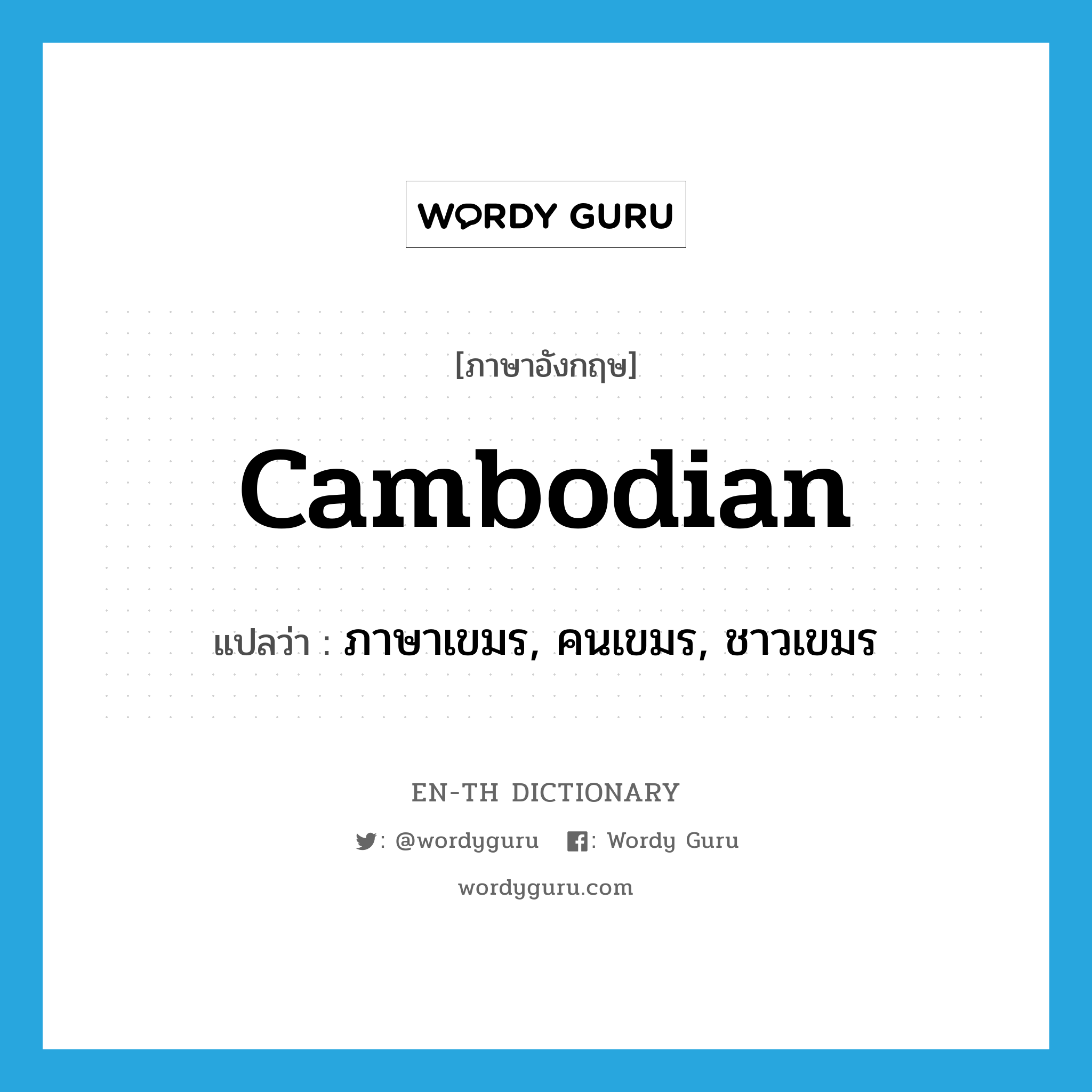 ภาษาเขมร, คนเขมร, ชาวเขมร ภาษาอังกฤษ?, คำศัพท์ภาษาอังกฤษ ภาษาเขมร, คนเขมร, ชาวเขมร แปลว่า Cambodian ประเภท N หมวด N