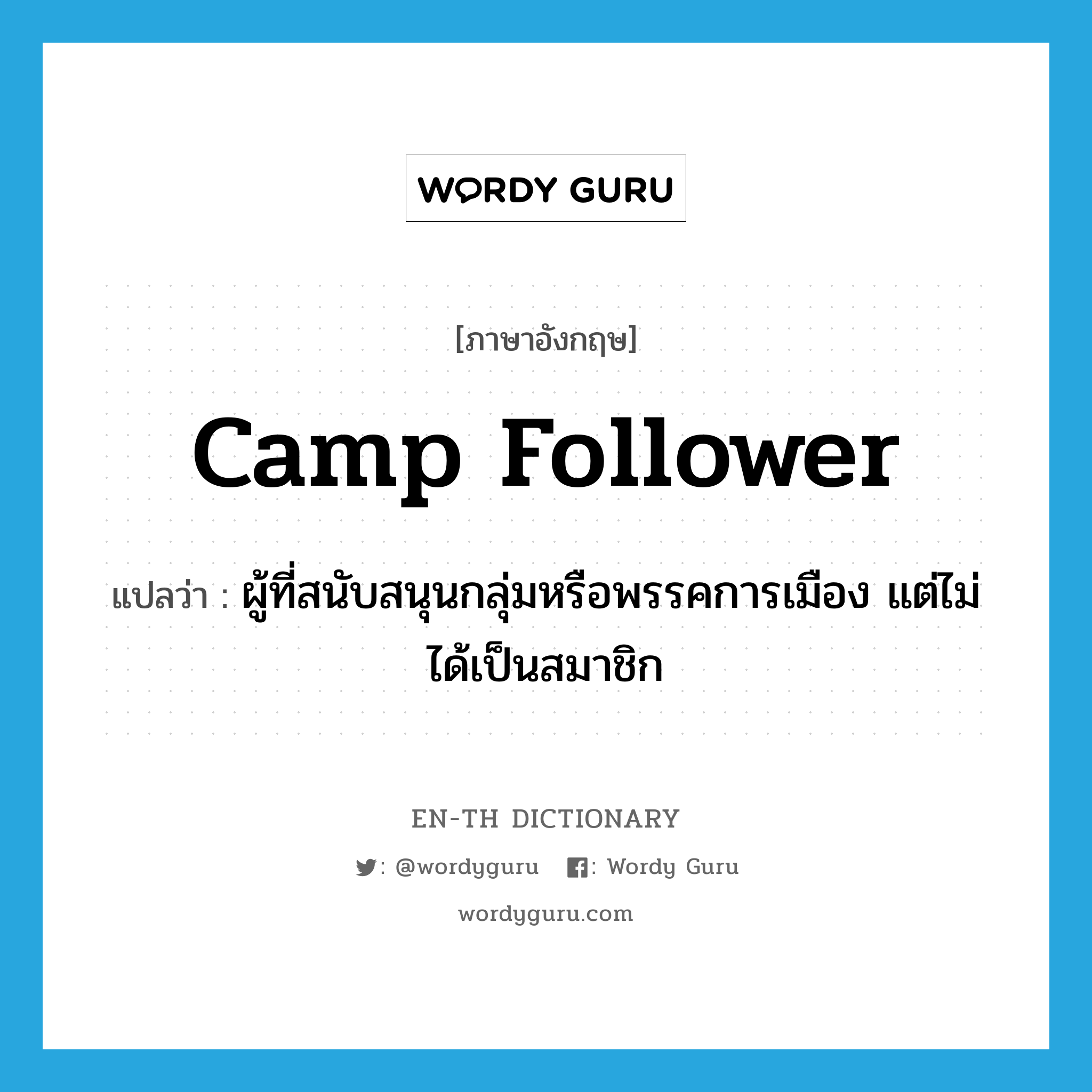 camp follower แปลว่า?, คำศัพท์ภาษาอังกฤษ camp follower แปลว่า ผู้ที่สนับสนุนกลุ่มหรือพรรคการเมือง แต่ไม่ได้เป็นสมาชิก ประเภท N หมวด N