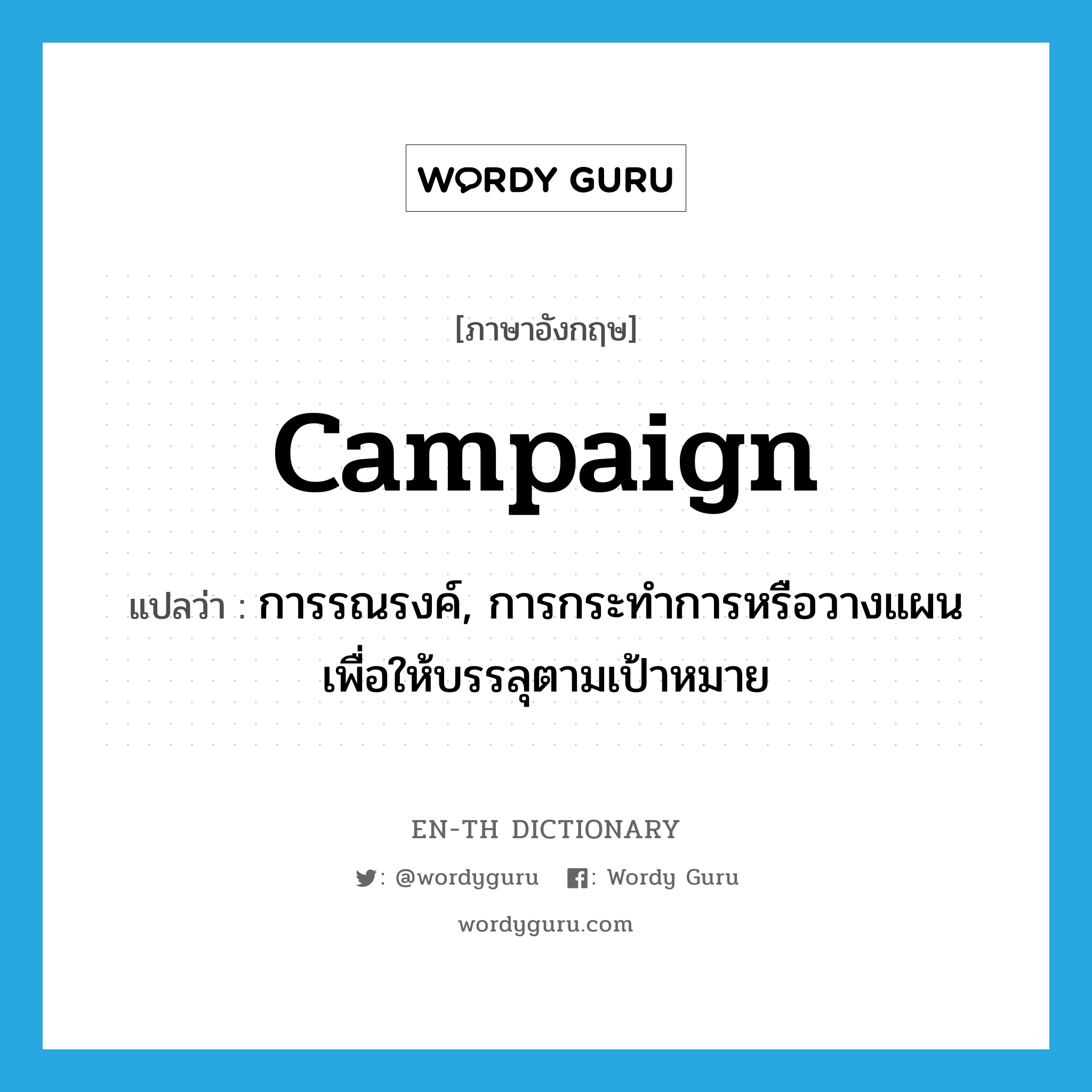 campaign แปลว่า?, คำศัพท์ภาษาอังกฤษ campaign แปลว่า การรณรงค์, การกระทำการหรือวางแผนเพื่อให้บรรลุตามเป้าหมาย ประเภท N หมวด N