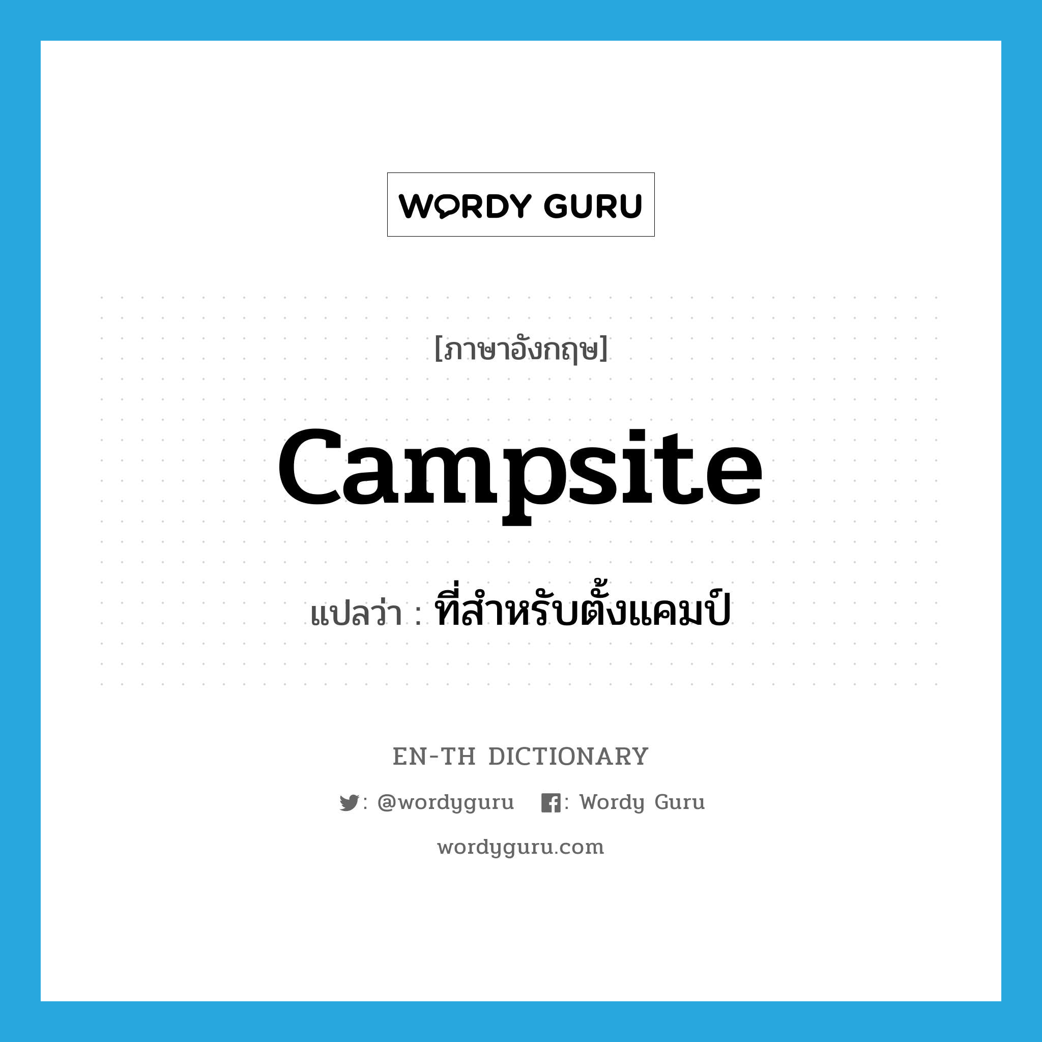ที่สำหรับตั้งแคมป์ ภาษาอังกฤษ?, คำศัพท์ภาษาอังกฤษ ที่สำหรับตั้งแคมป์ แปลว่า campsite ประเภท N หมวด N