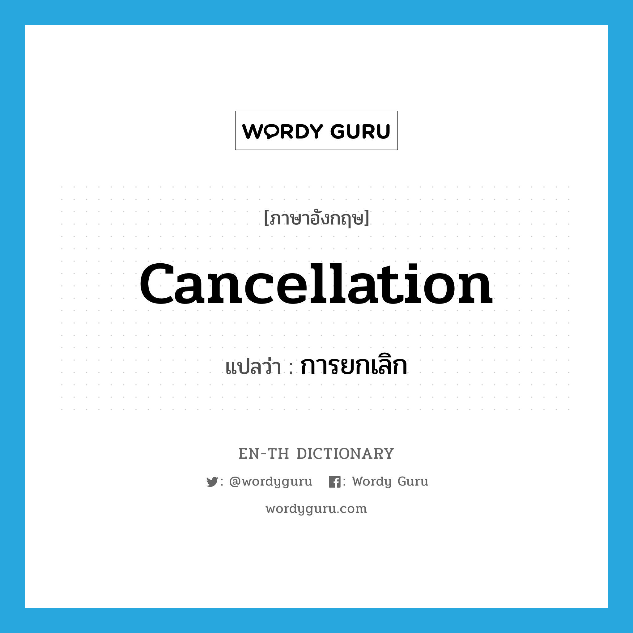 cancellation แปลว่า?, คำศัพท์ภาษาอังกฤษ cancellation แปลว่า การยกเลิก ประเภท N หมวด N