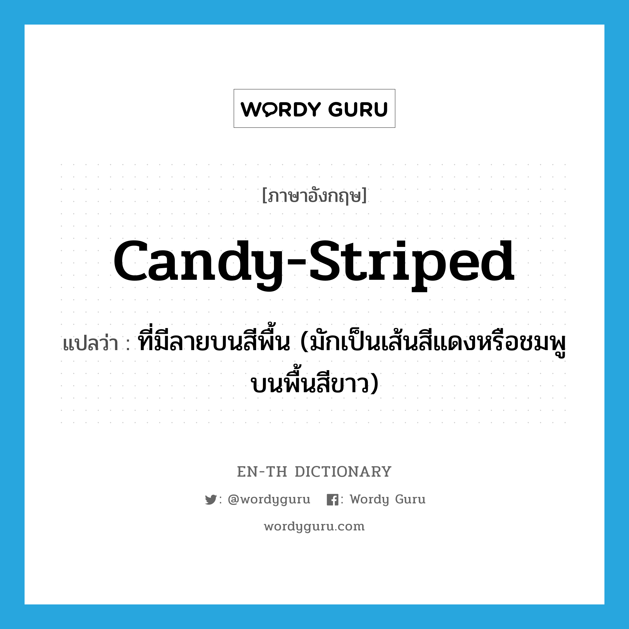 candy-striped แปลว่า?, คำศัพท์ภาษาอังกฤษ candy-striped แปลว่า ที่มีลายบนสีพื้น (มักเป็นเส้นสีแดงหรือชมพูบนพื้นสีขาว) ประเภท ADJ หมวด ADJ