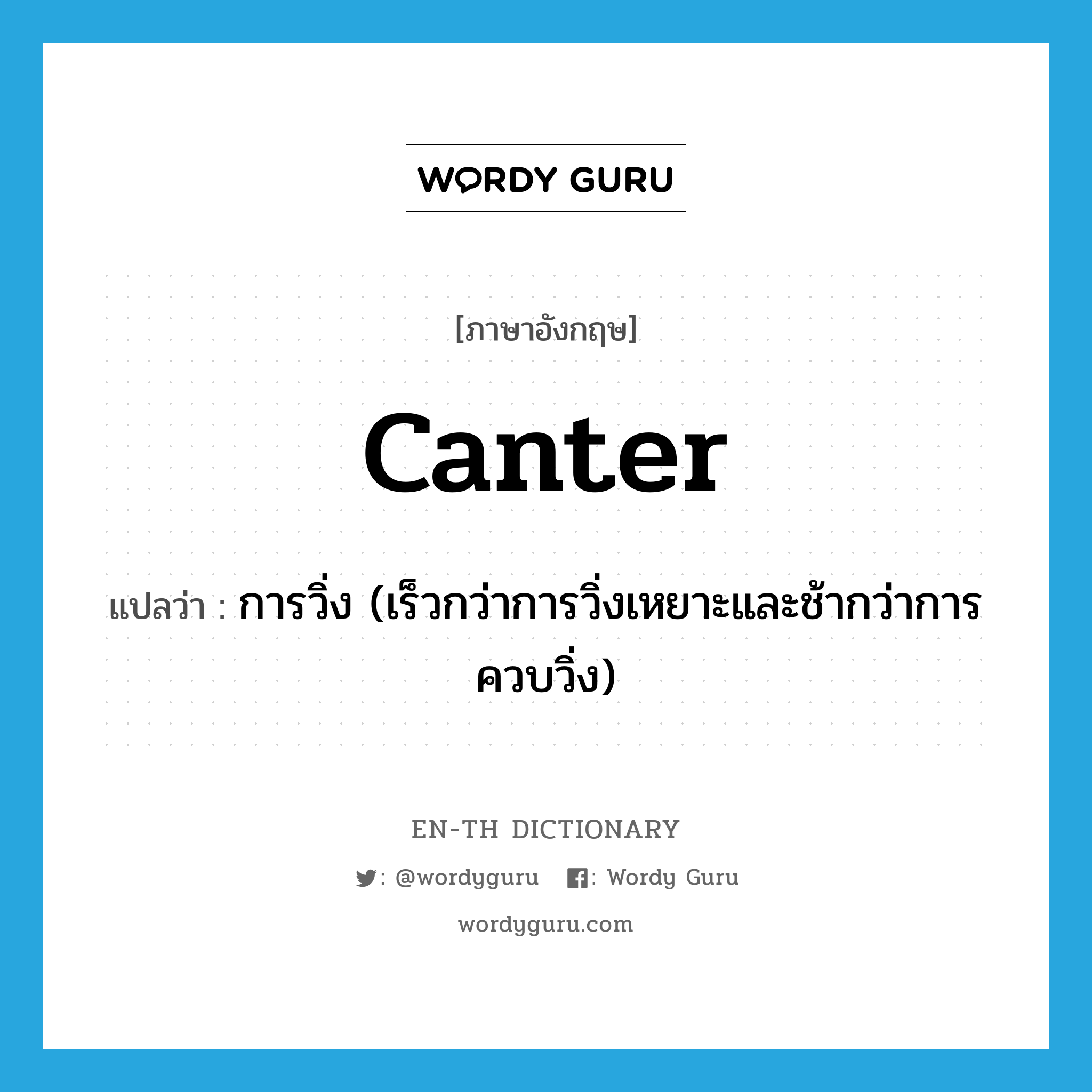canter แปลว่า?, คำศัพท์ภาษาอังกฤษ canter แปลว่า การวิ่ง (เร็วกว่าการวิ่งเหยาะและช้ากว่าการควบวิ่ง) ประเภท N หมวด N