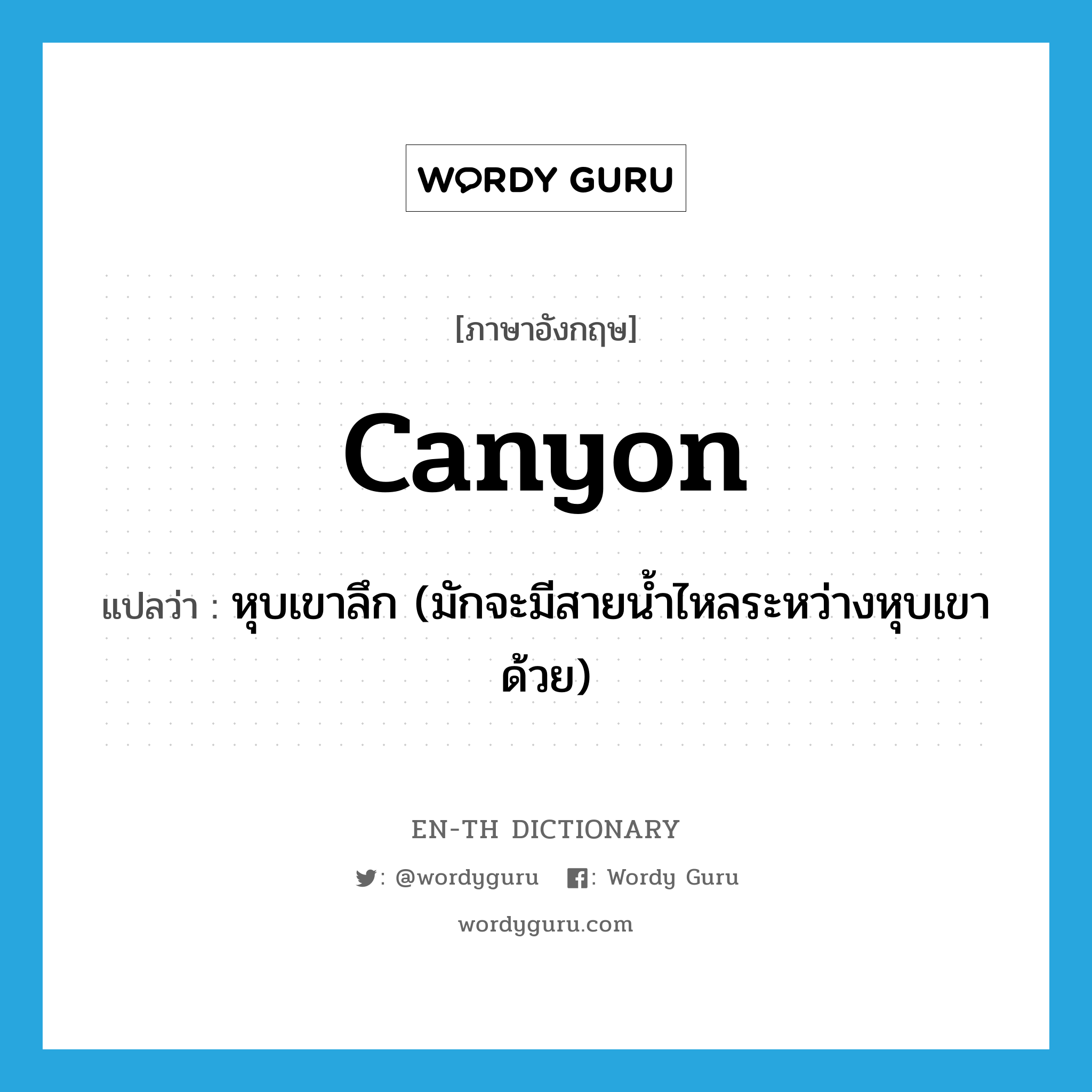 canyon แปลว่า?, คำศัพท์ภาษาอังกฤษ canyon แปลว่า หุบเขาลึก (มักจะมีสายน้ำไหลระหว่างหุบเขาด้วย) ประเภท N หมวด N