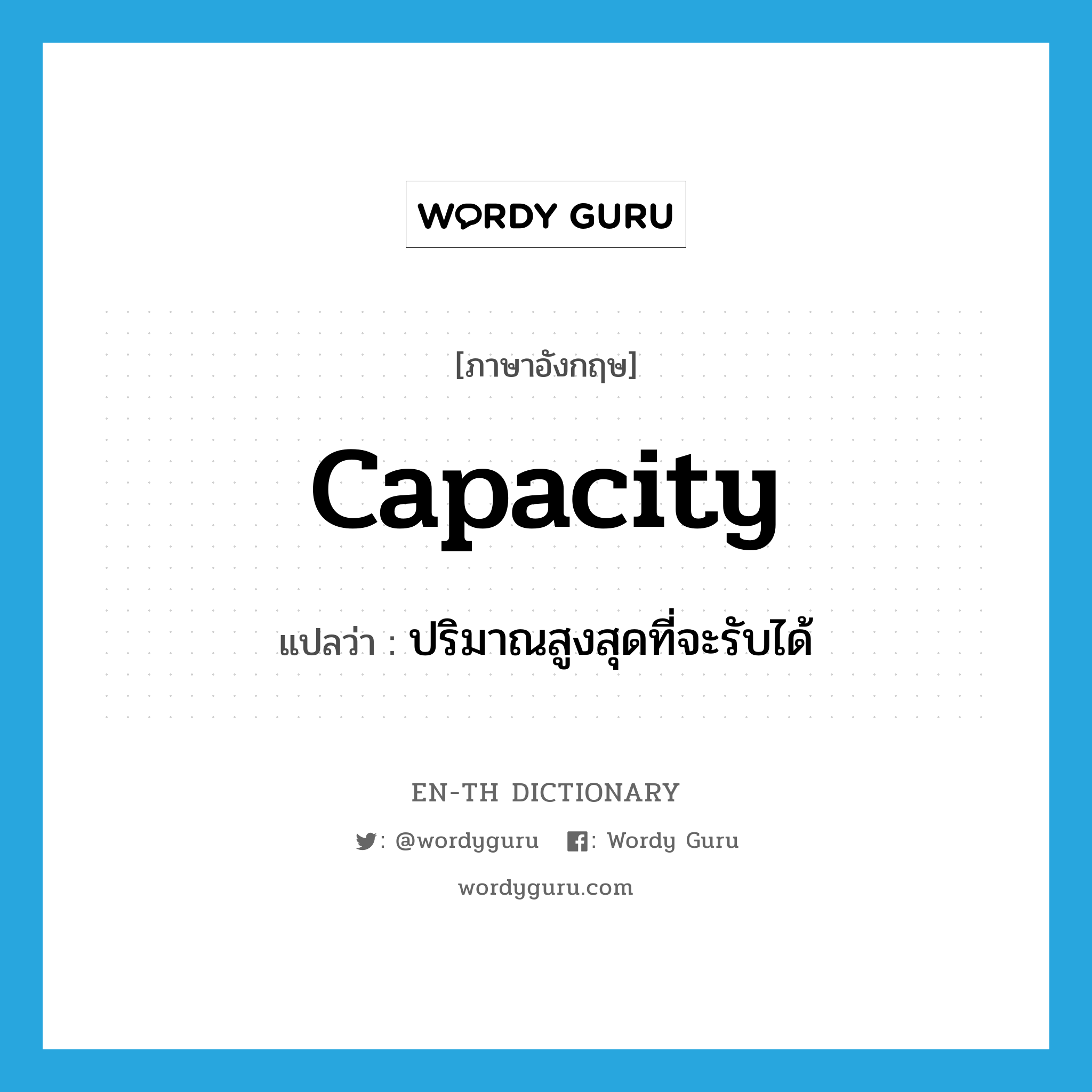 capacity แปลว่า?, คำศัพท์ภาษาอังกฤษ capacity แปลว่า ปริมาณสูงสุดที่จะรับได้ ประเภท N หมวด N