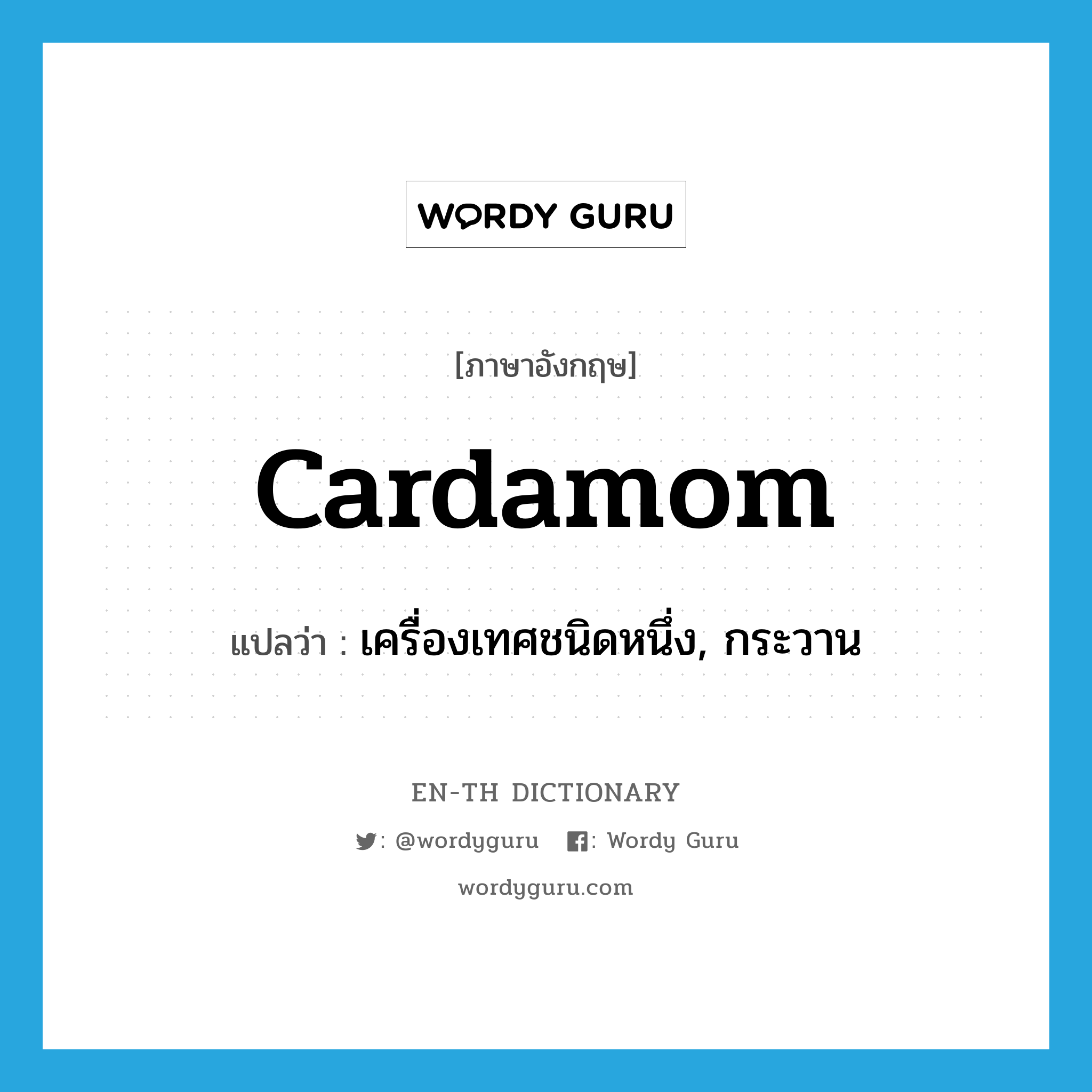 cardamom แปลว่า?, คำศัพท์ภาษาอังกฤษ cardamom แปลว่า เครื่องเทศชนิดหนึ่ง, กระวาน ประเภท N หมวด N
