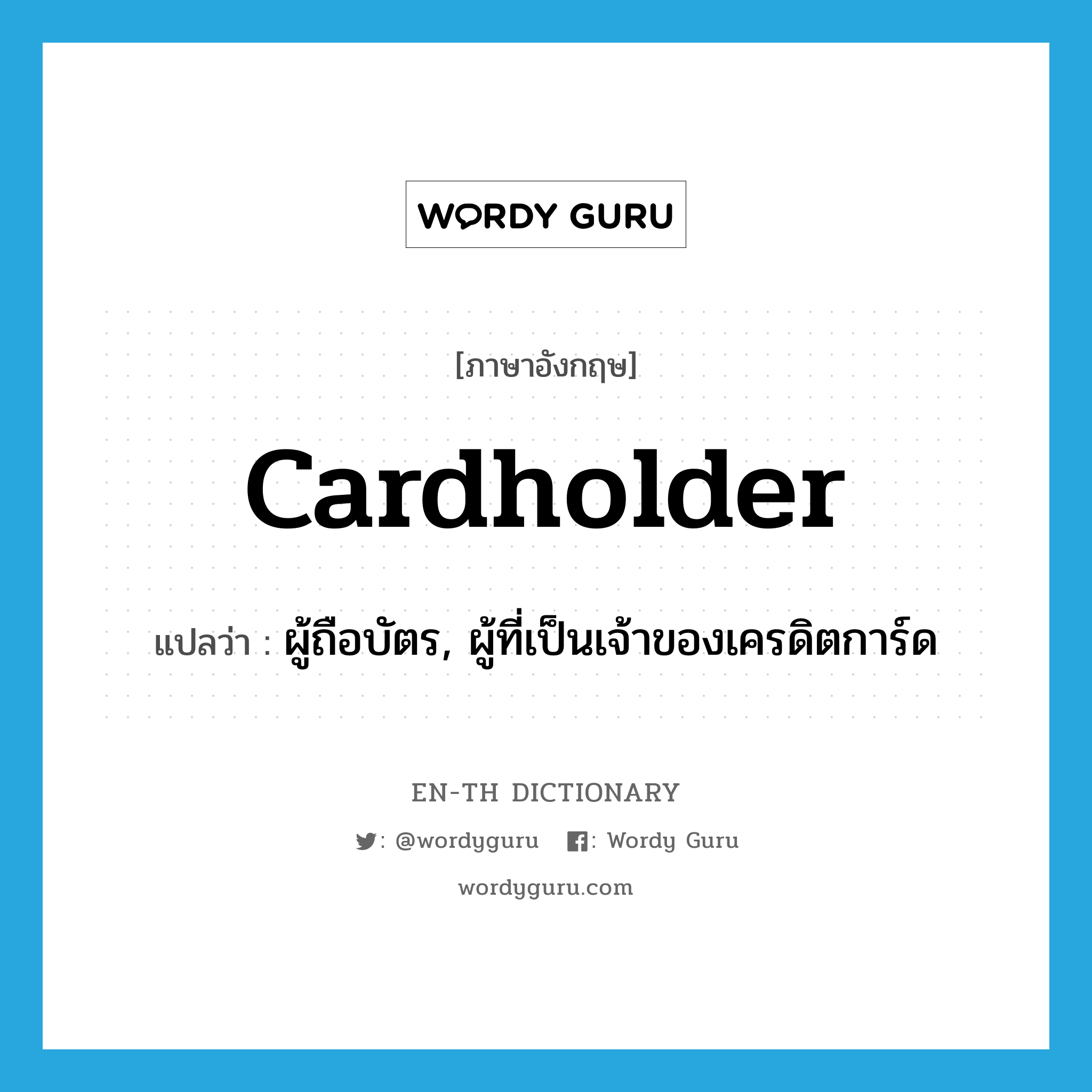 cardholder แปลว่า?, คำศัพท์ภาษาอังกฤษ cardholder แปลว่า ผู้ถือบัตร, ผู้ที่เป็นเจ้าของเครดิตการ์ด ประเภท N หมวด N
