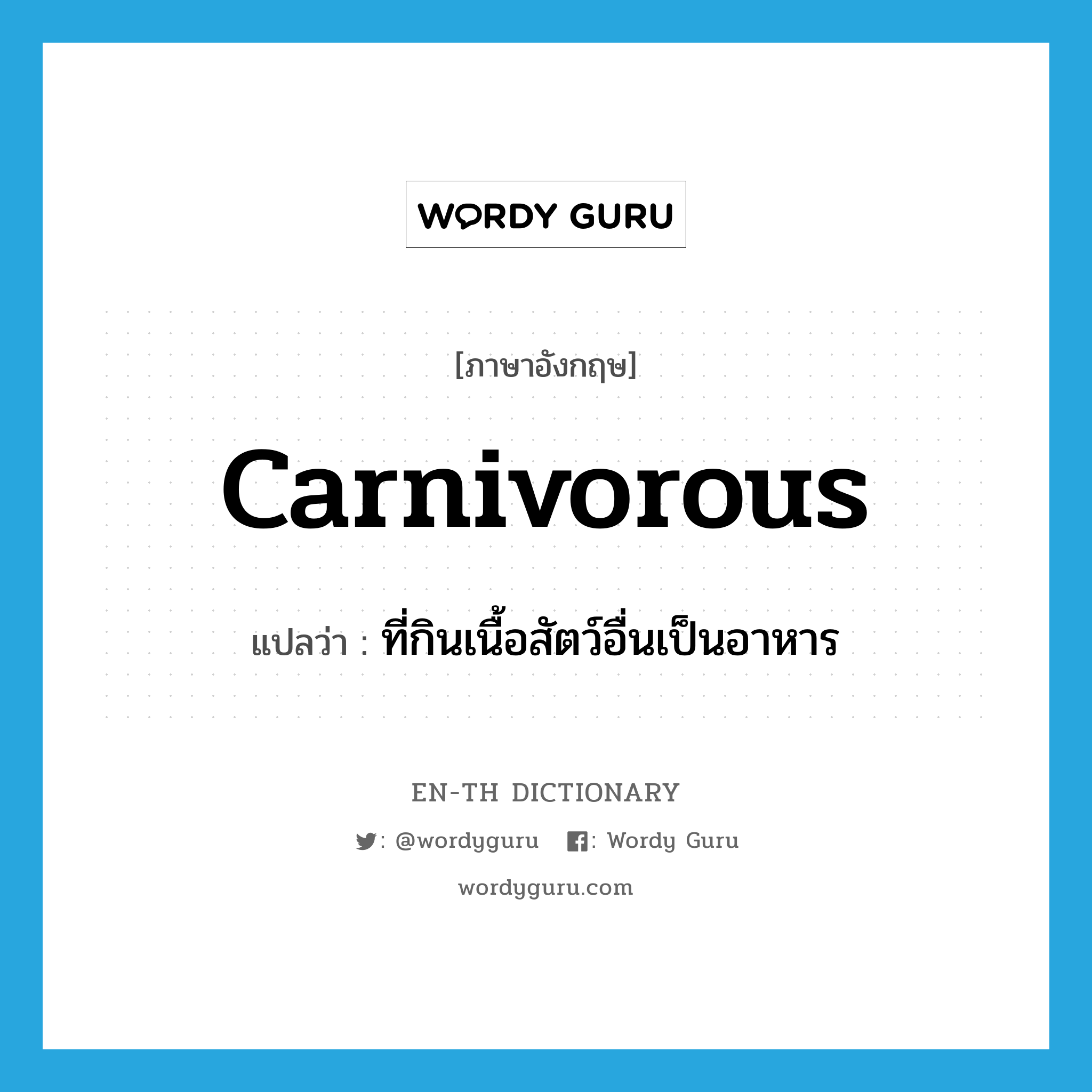 carnivorous แปลว่า?, คำศัพท์ภาษาอังกฤษ carnivorous แปลว่า ที่กินเนื้อสัตว์อื่นเป็นอาหาร ประเภท ADJ หมวด ADJ