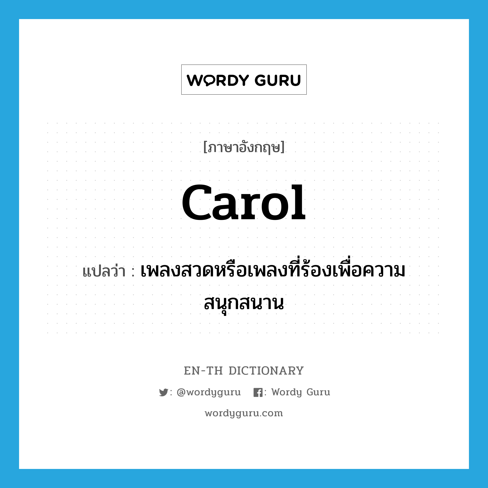 carol แปลว่า?, คำศัพท์ภาษาอังกฤษ carol แปลว่า เพลงสวดหรือเพลงที่ร้องเพื่อความสนุกสนาน ประเภท N หมวด N