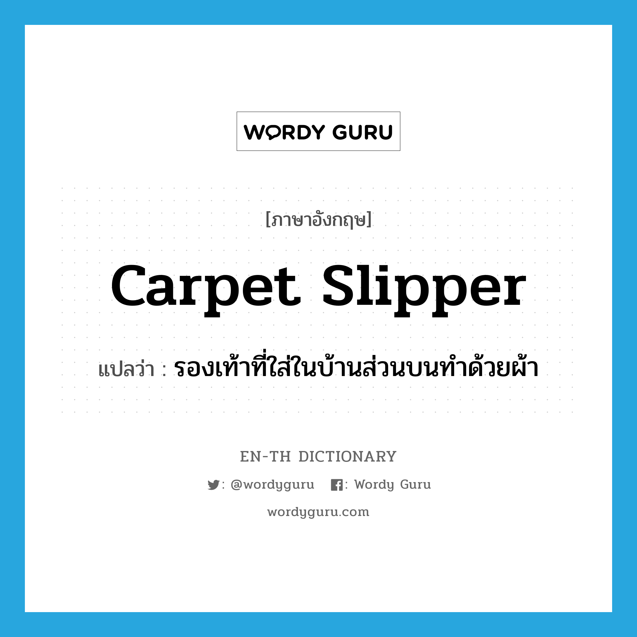 carpet slipper แปลว่า?, คำศัพท์ภาษาอังกฤษ carpet slipper แปลว่า รองเท้าที่ใส่ในบ้านส่วนบนทำด้วยผ้า ประเภท N หมวด N
