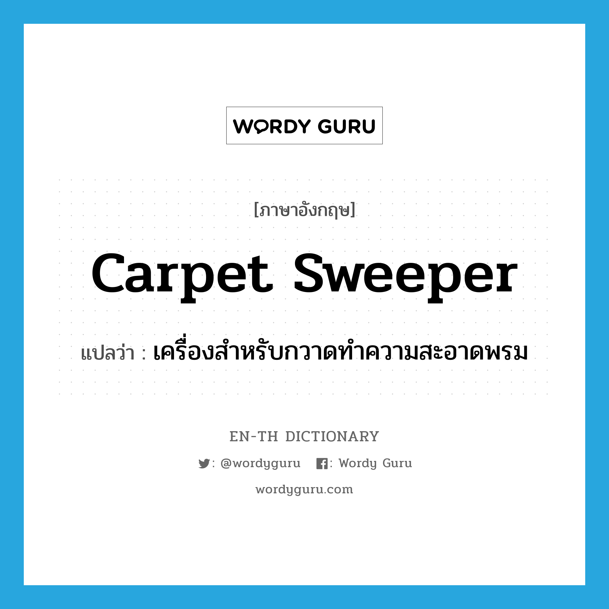 เครื่องสำหรับกวาดทำความสะอาดพรม ภาษาอังกฤษ?, คำศัพท์ภาษาอังกฤษ เครื่องสำหรับกวาดทำความสะอาดพรม แปลว่า carpet sweeper ประเภท N หมวด N