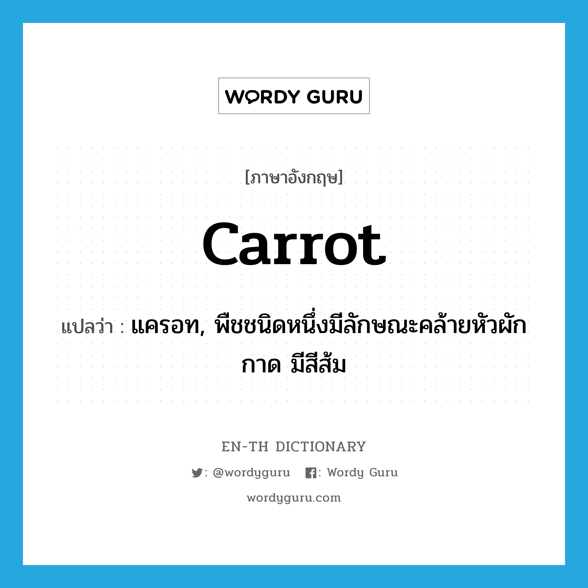 แครอท, พืชชนิดหนึ่งมีลักษณะคล้ายหัวผักกาด มีสีส้ม ภาษาอังกฤษ?, คำศัพท์ภาษาอังกฤษ แครอท, พืชชนิดหนึ่งมีลักษณะคล้ายหัวผักกาด มีสีส้ม แปลว่า carrot ประเภท N หมวด N