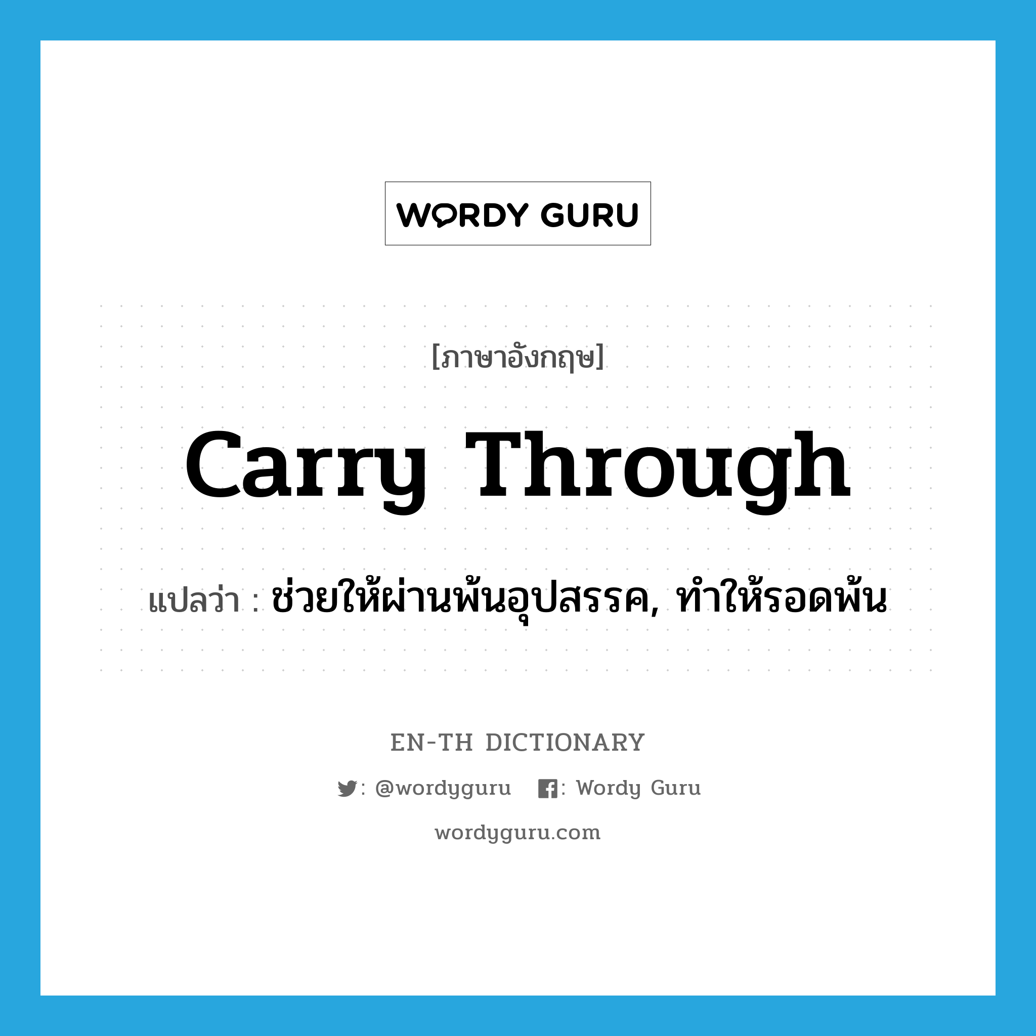 carry through แปลว่า?, คำศัพท์ภาษาอังกฤษ carry through แปลว่า ช่วยให้ผ่านพ้นอุปสรรค, ทำให้รอดพ้น ประเภท PHRV หมวด PHRV