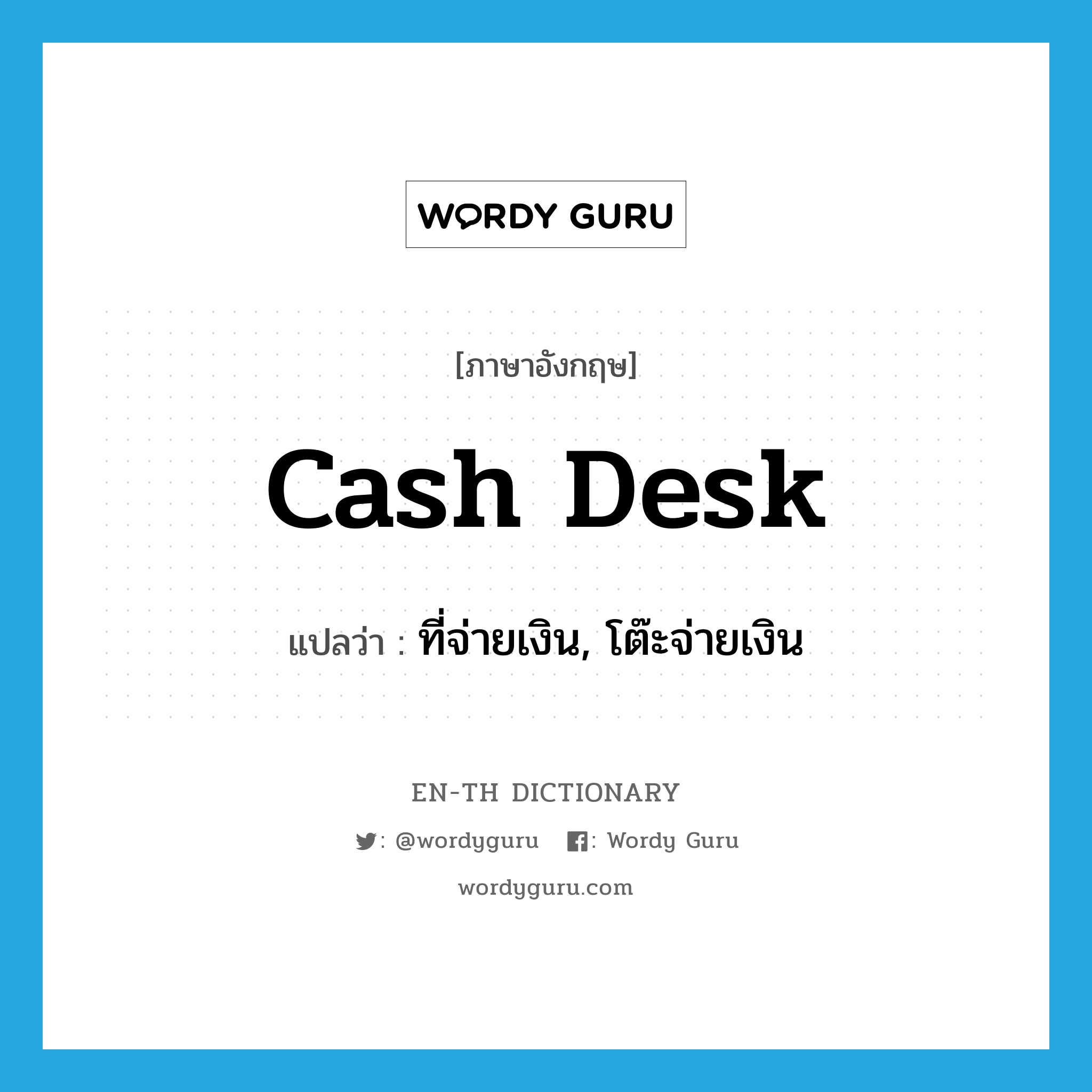 cash desk แปลว่า?, คำศัพท์ภาษาอังกฤษ cash desk แปลว่า ที่จ่ายเงิน, โต๊ะจ่ายเงิน ประเภท N หมวด N