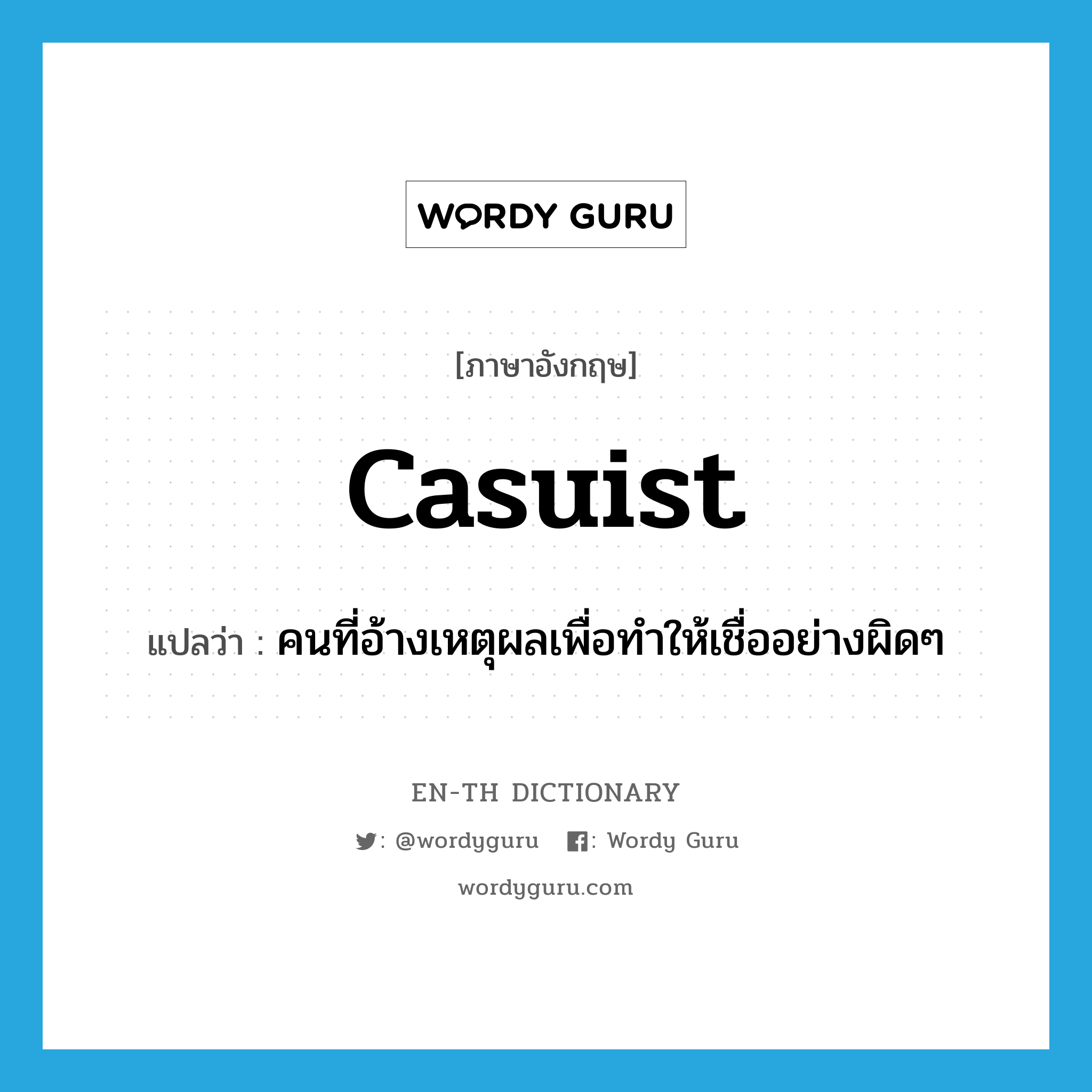 casuist แปลว่า?, คำศัพท์ภาษาอังกฤษ casuist แปลว่า คนที่อ้างเหตุผลเพื่อทำให้เชื่ออย่างผิดๆ ประเภท N หมวด N