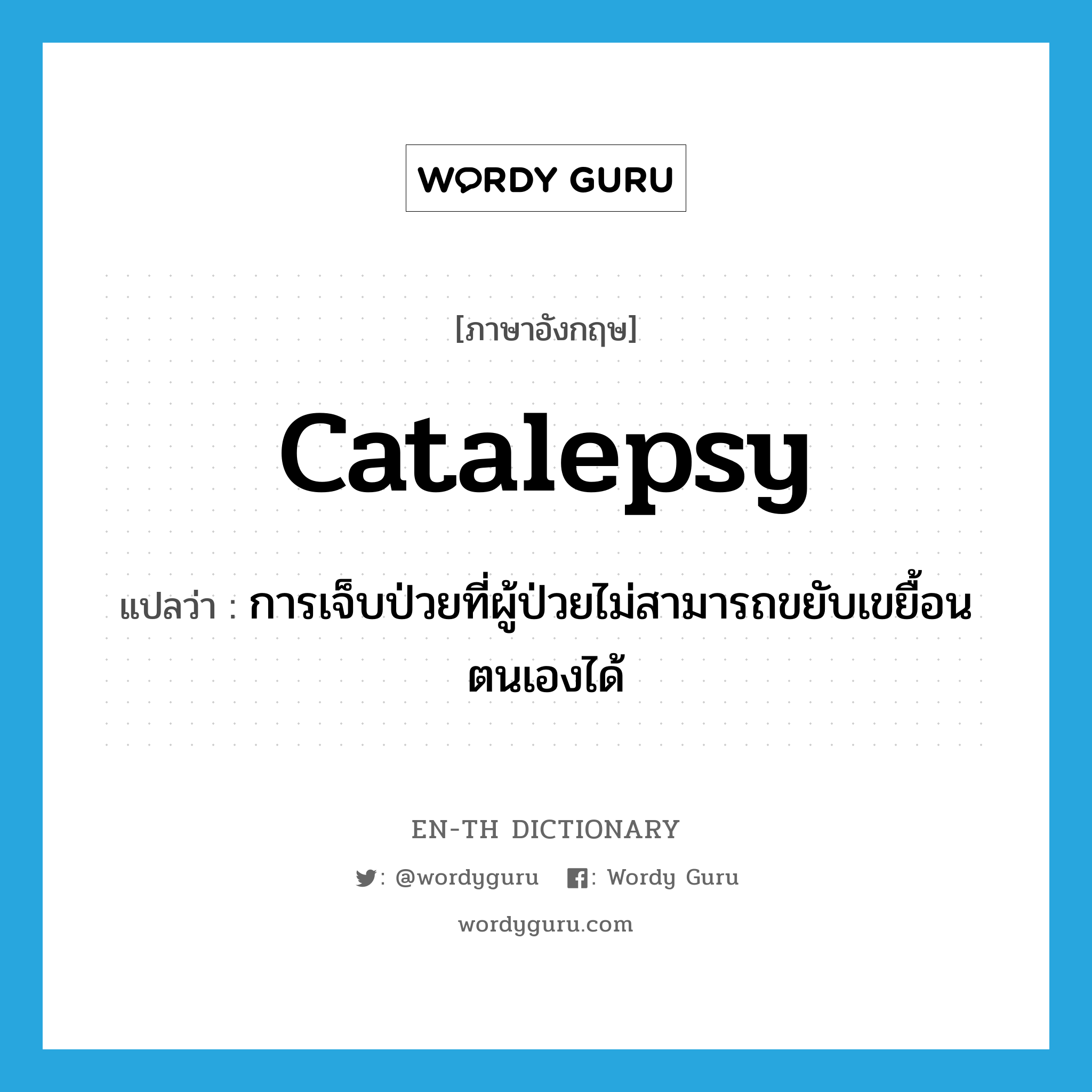 catalepsy แปลว่า?, คำศัพท์ภาษาอังกฤษ catalepsy แปลว่า การเจ็บป่วยที่ผู้ป่วยไม่สามารถขยับเขยื้อนตนเองได้ ประเภท N หมวด N