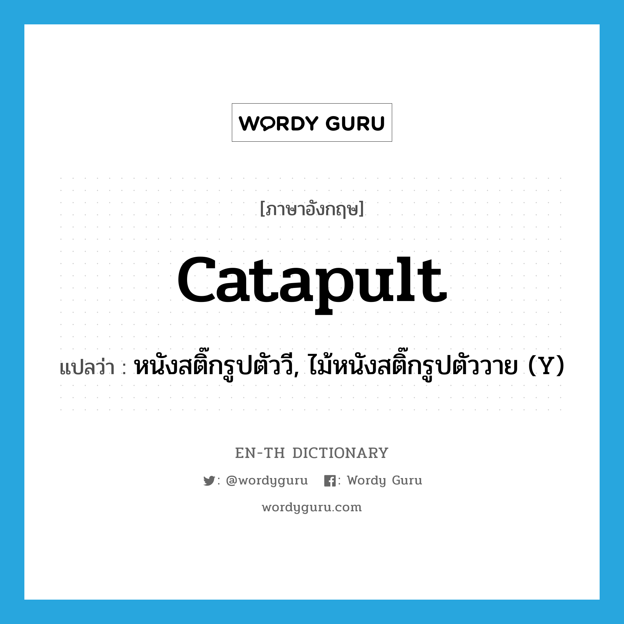 catapult แปลว่า?, คำศัพท์ภาษาอังกฤษ catapult แปลว่า หนังสติ๊กรูปตัววี, ไม้หนังสติ๊กรูปตัววาย (Y) ประเภท N หมวด N