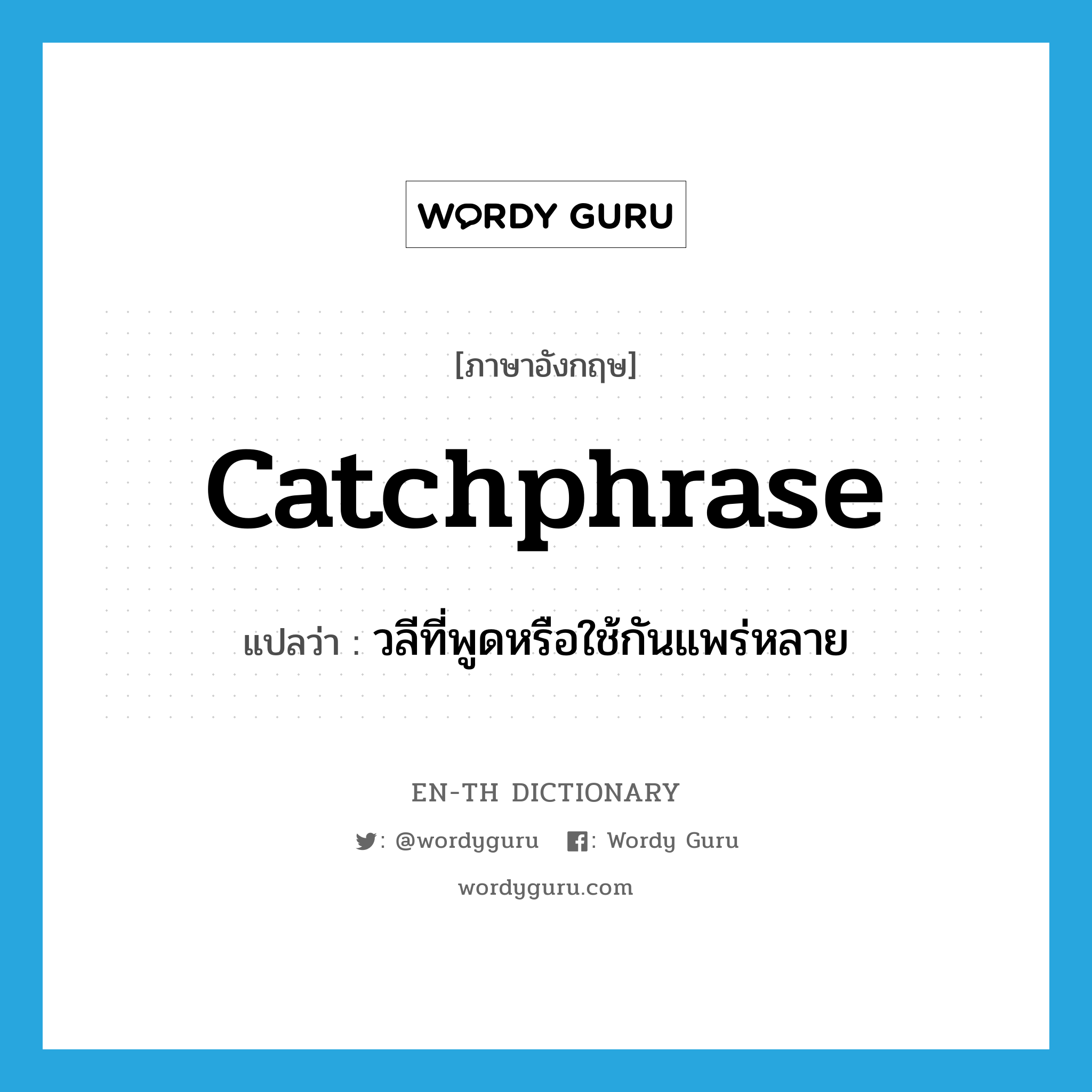 catchphrase แปลว่า?, คำศัพท์ภาษาอังกฤษ catchphrase แปลว่า วลีที่พูดหรือใช้กันแพร่หลาย ประเภท N หมวด N