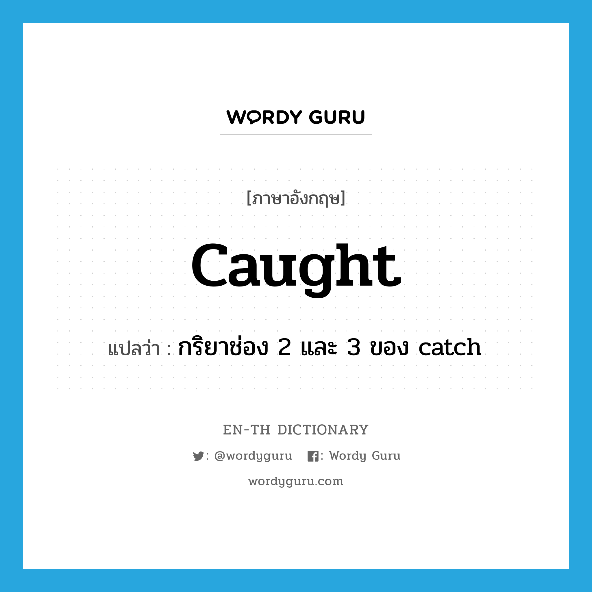 caught แปลว่า?, คำศัพท์ภาษาอังกฤษ caught แปลว่า กริยาช่อง 2 และ 3 ของ catch ประเภท VI หมวด VI