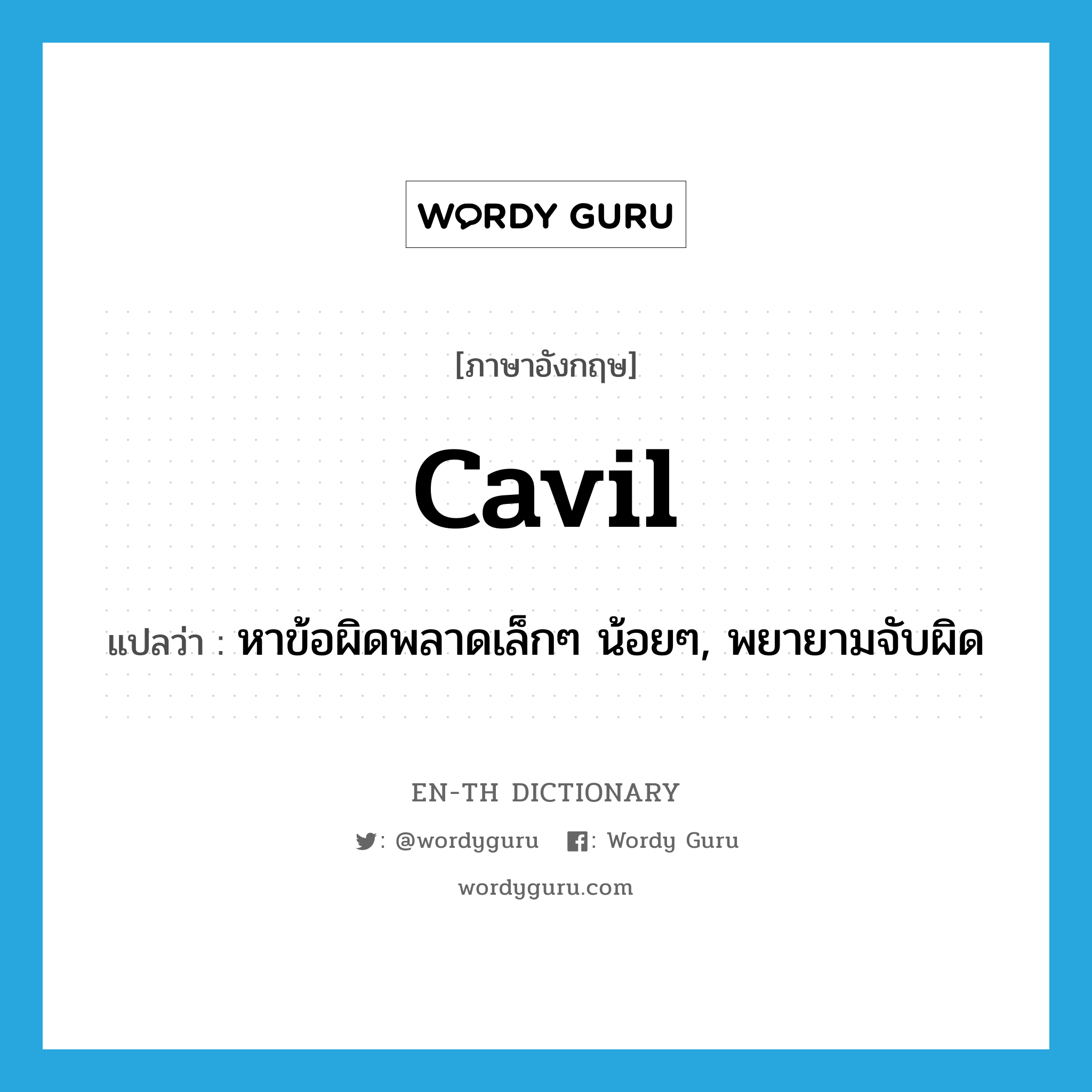 cavil แปลว่า?, คำศัพท์ภาษาอังกฤษ cavil แปลว่า หาข้อผิดพลาดเล็กๆ น้อยๆ, พยายามจับผิด ประเภท VI หมวด VI