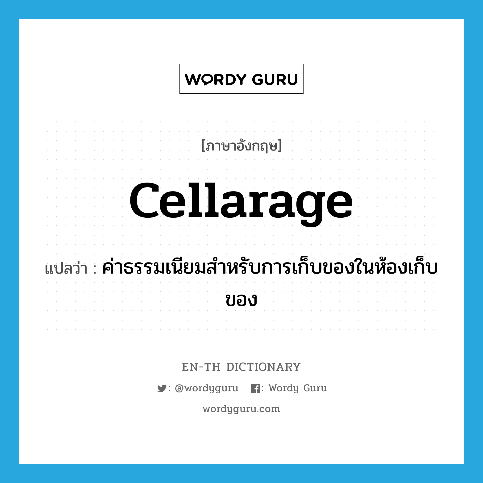 cellarage แปลว่า?, คำศัพท์ภาษาอังกฤษ cellarage แปลว่า ค่าธรรมเนียมสำหรับการเก็บของในห้องเก็บของ ประเภท N หมวด N