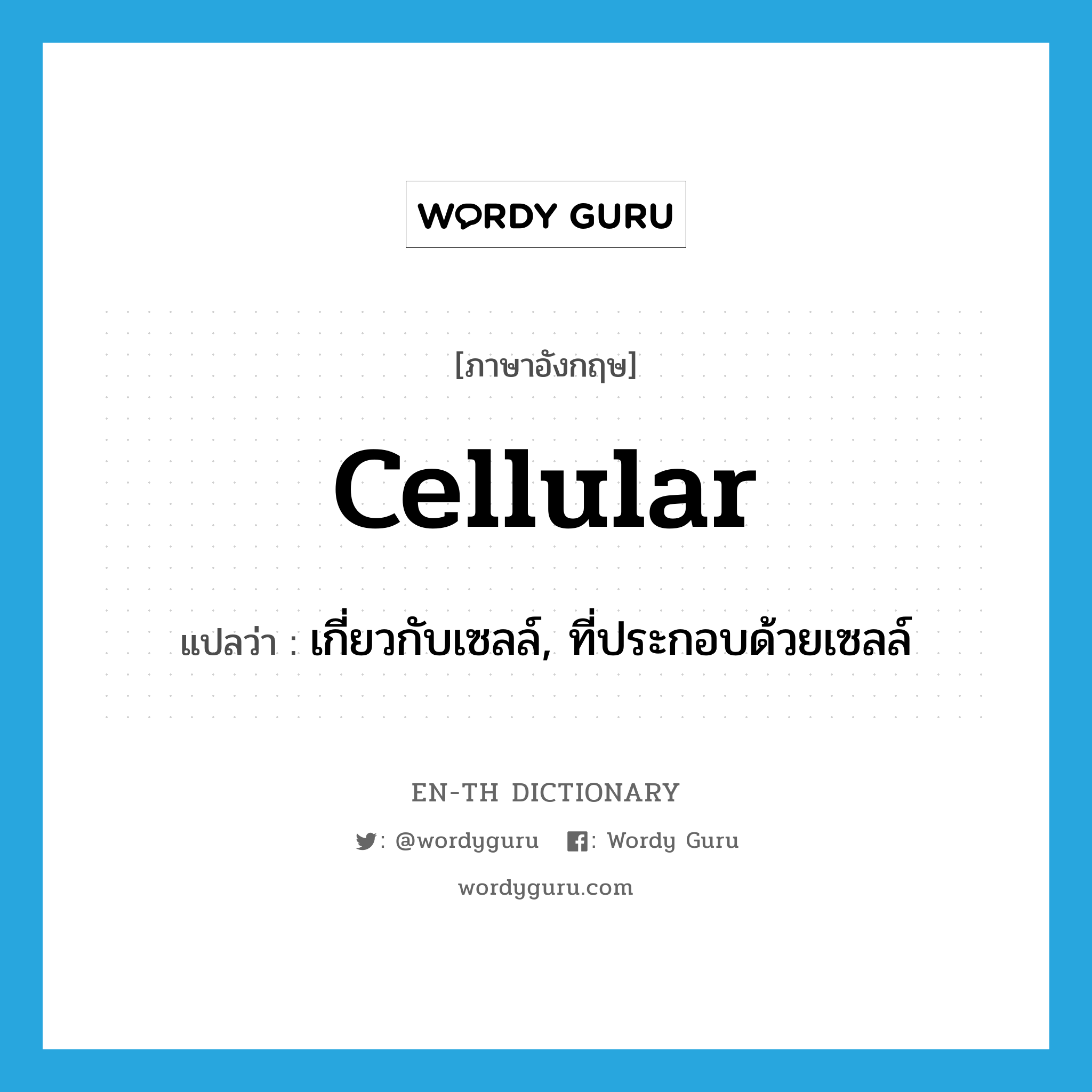 cellular แปลว่า?, คำศัพท์ภาษาอังกฤษ cellular แปลว่า เกี่ยวกับเซลล์, ที่ประกอบด้วยเซลล์ ประเภท ADJ หมวด ADJ