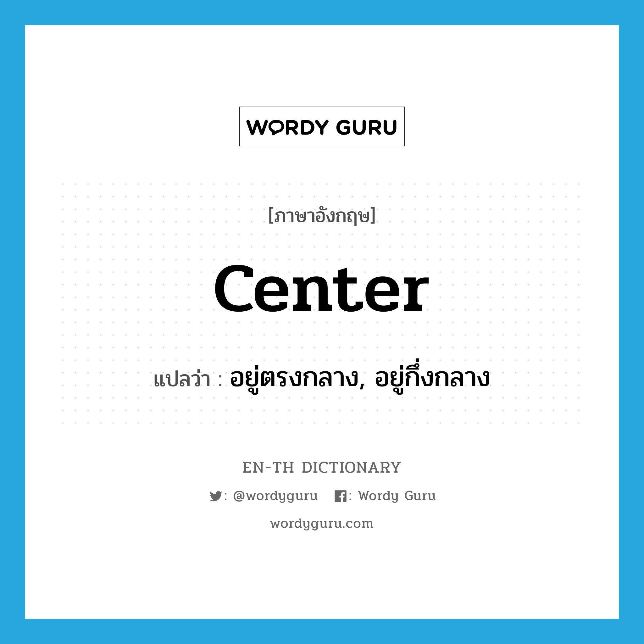 center แปลว่า?, คำศัพท์ภาษาอังกฤษ center แปลว่า อยู่ตรงกลาง, อยู่กึ่งกลาง ประเภท VT หมวด VT