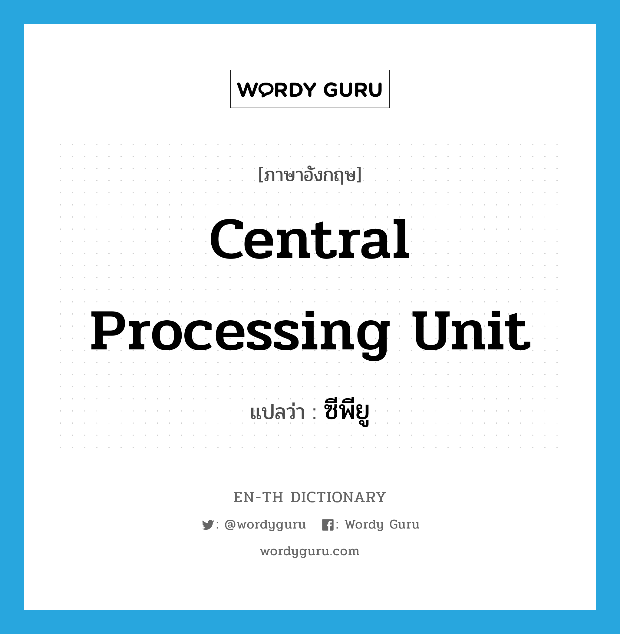 central processing unit แปลว่า?, คำศัพท์ภาษาอังกฤษ central processing unit แปลว่า ซีพียู ประเภท N หมวด N