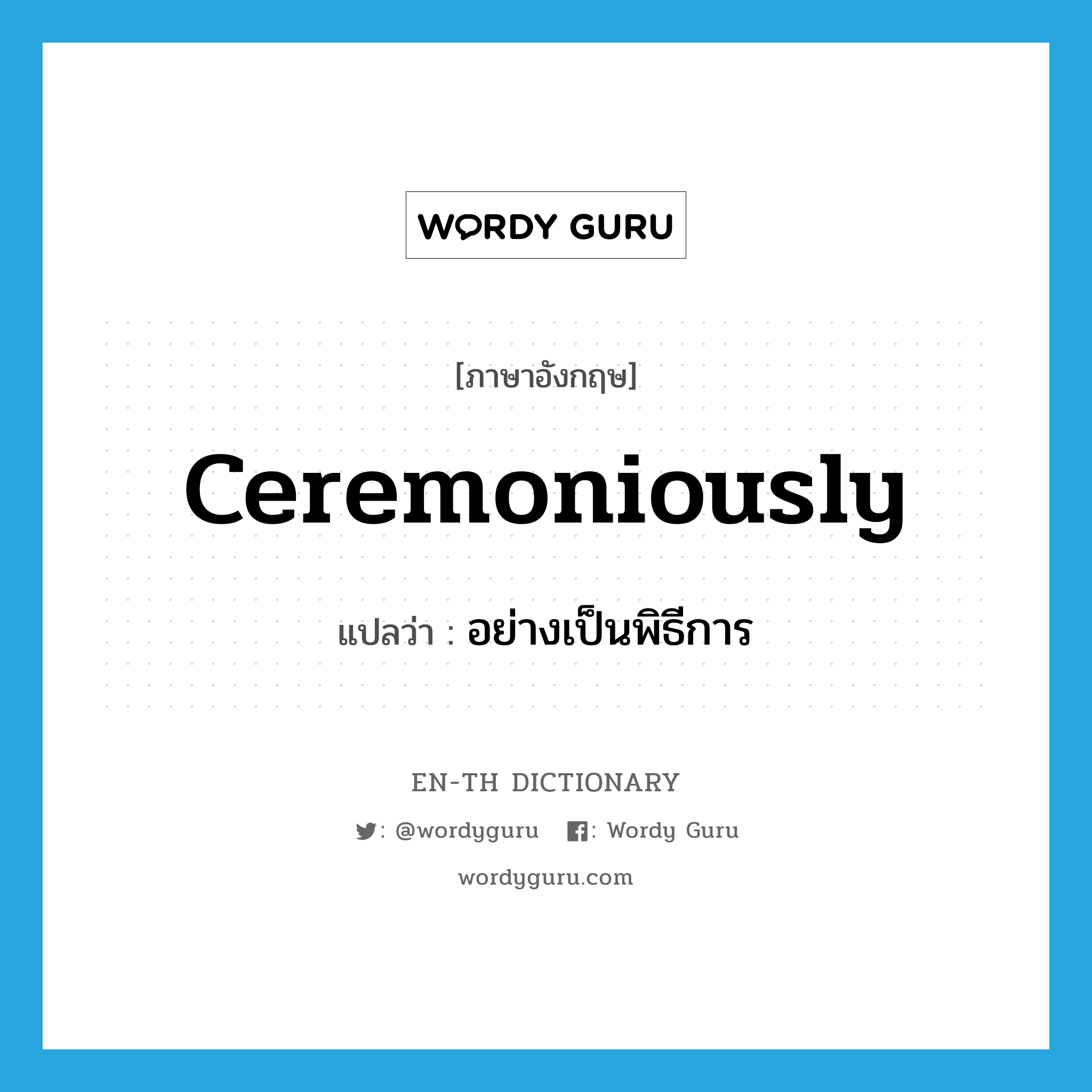 ceremoniously แปลว่า?, คำศัพท์ภาษาอังกฤษ ceremoniously แปลว่า อย่างเป็นพิธีการ ประเภท ADV หมวด ADV