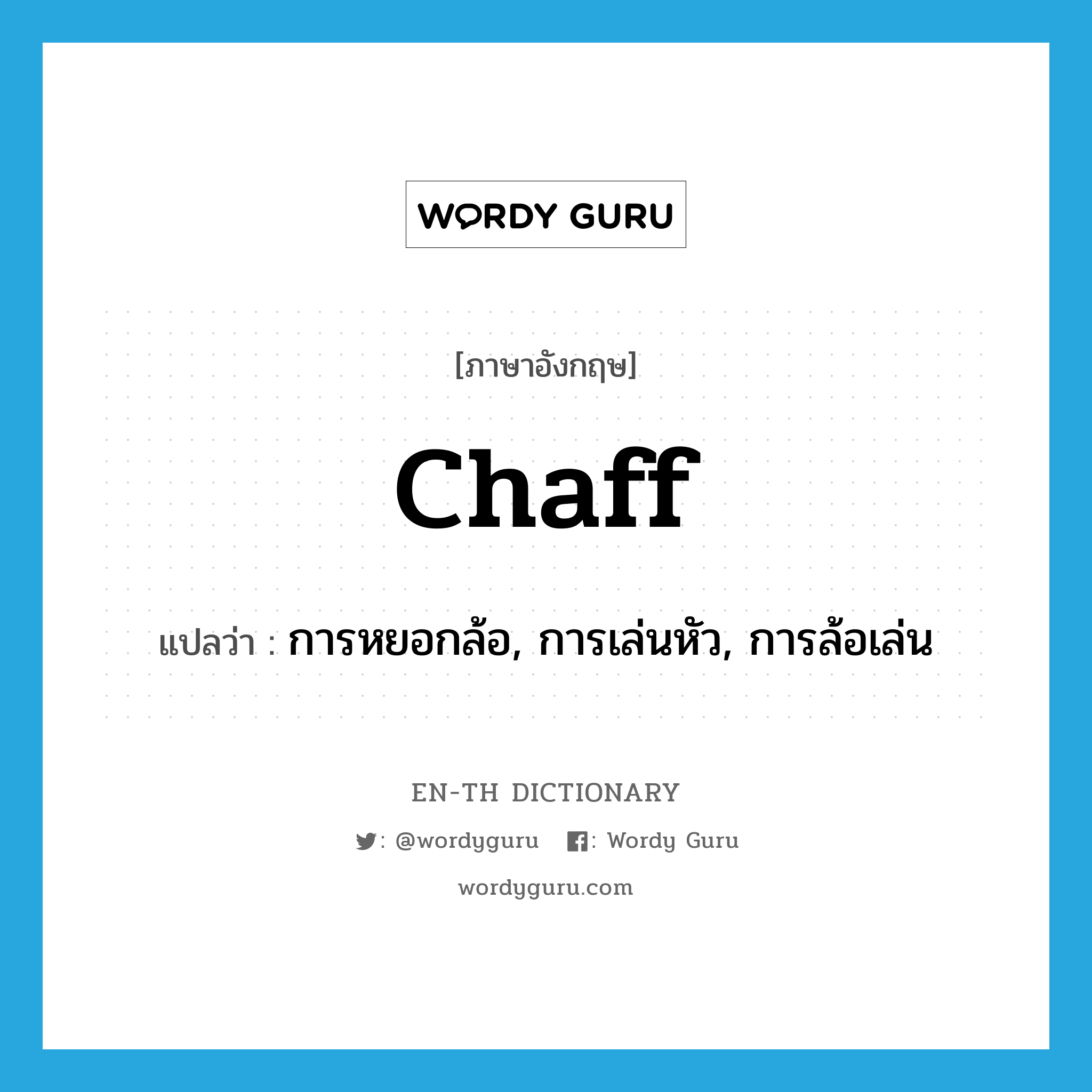 chaff แปลว่า?, คำศัพท์ภาษาอังกฤษ chaff แปลว่า การหยอกล้อ, การเล่นหัว, การล้อเล่น ประเภท N หมวด N