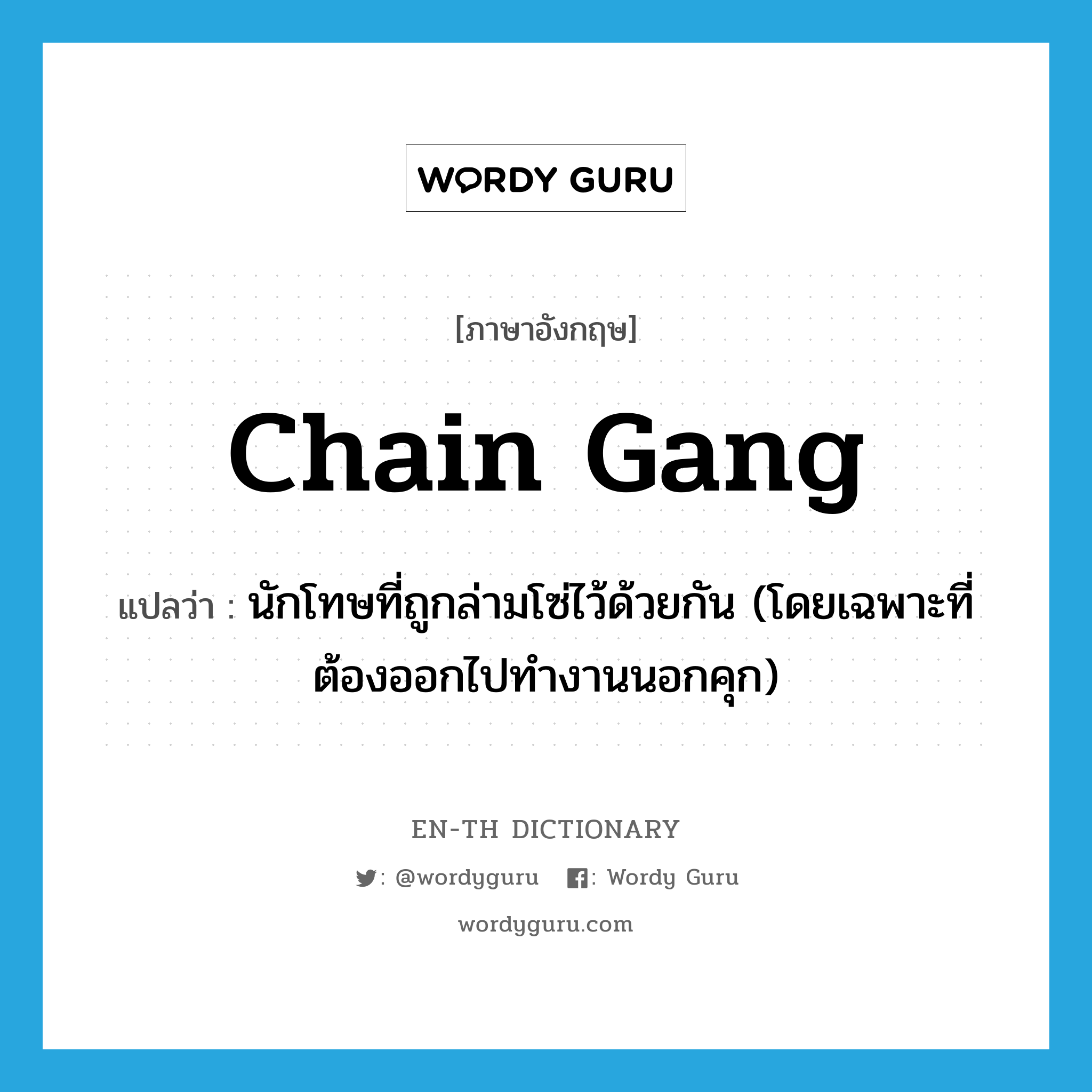 chain gang แปลว่า?, คำศัพท์ภาษาอังกฤษ chain gang แปลว่า นักโทษที่ถูกล่ามโซ่ไว้ด้วยกัน (โดยเฉพาะที่ต้องออกไปทำงานนอกคุก) ประเภท N หมวด N